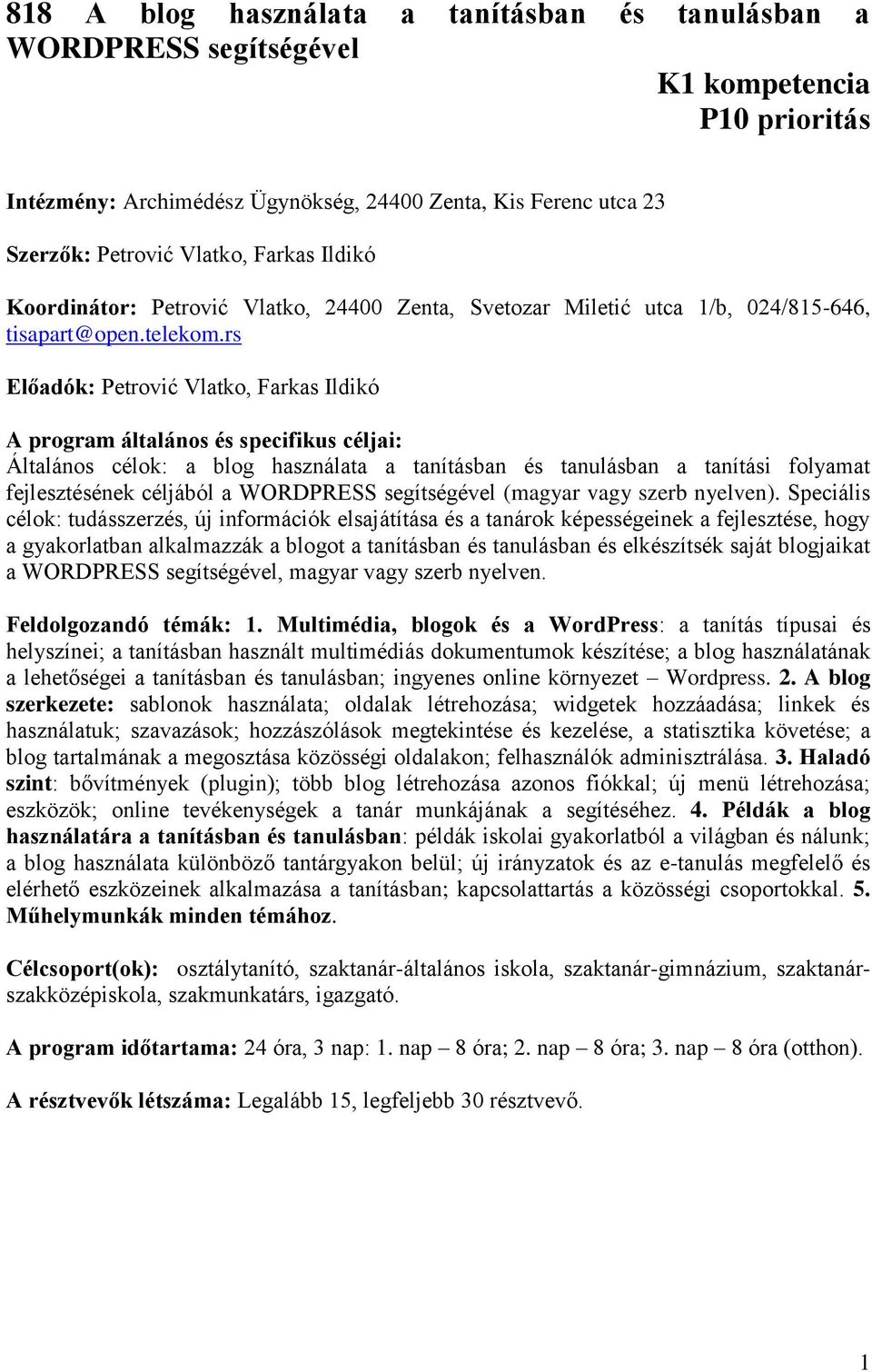 rs Előadók: Petrović Vlatko, Farkas Ildikó A program általános és specifikus céljai: Általános célok: a blog használata a tanításban és tanulásban a tanítási folyamat fejlesztésének céljából a