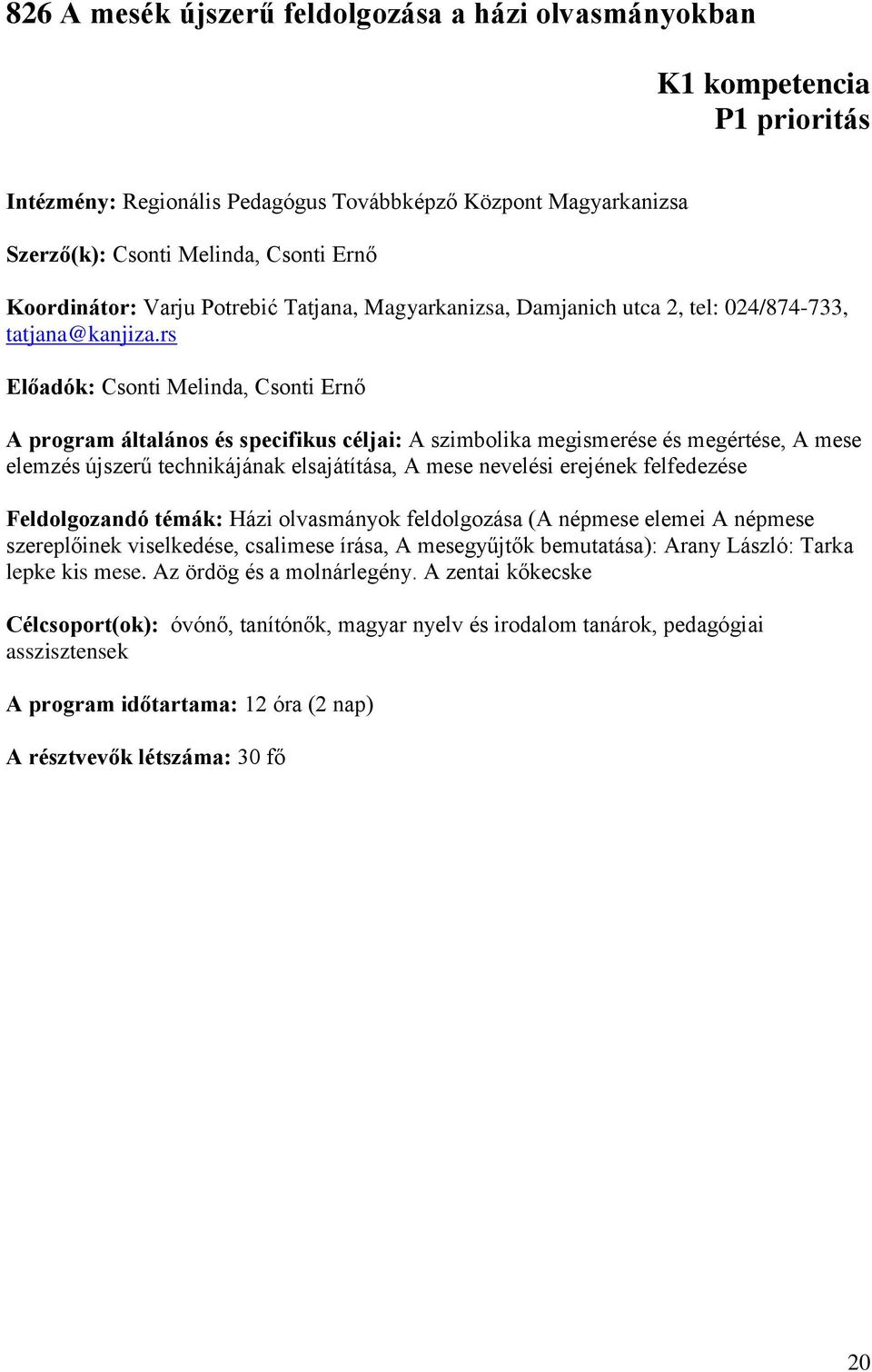 rs Előadók: Csonti Melinda, Csonti Ernő A program általános és specifikus céljai: A szimbolika megismerése és megértése, A mese elemzés újszerű technikájának elsajátítása, A mese nevelési erejének