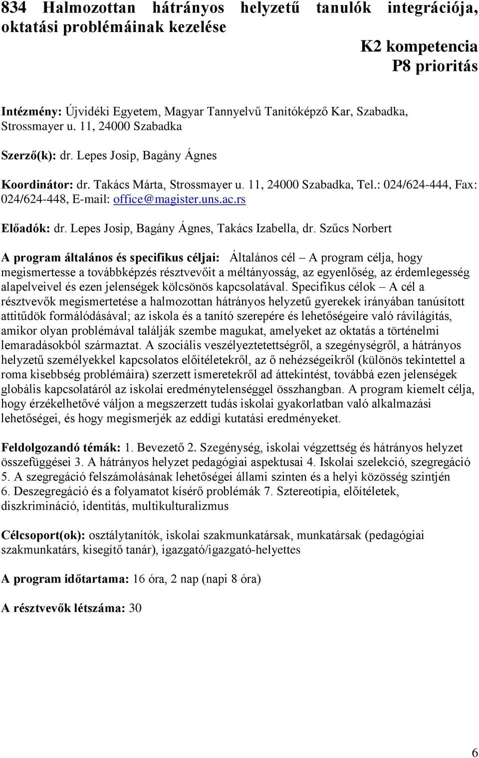 : 024/624-444, Fax: 024/624-448, E-mail: office@magister.uns.ac.rs Előadók: dr. Lepes Josip, Bagány Ágnes, Takács Izabella, dr.