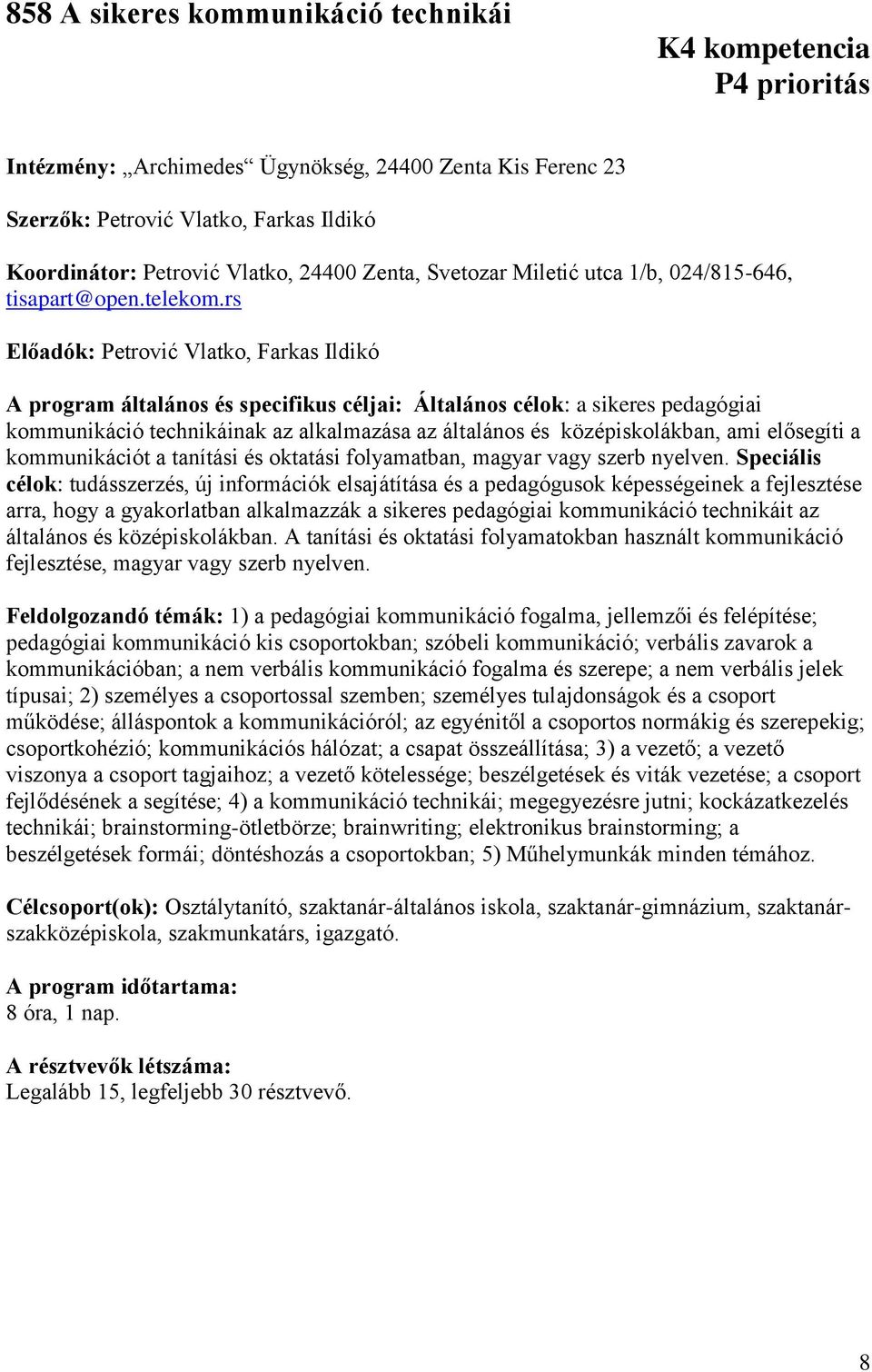 rs Előadók: Petrović Vlatko, Farkas Ildikó A program általános és specifikus céljai: Általános célok: a sikeres pedagógiai kommunikáció technikáinak az alkalmazása az általános és középiskolákban,