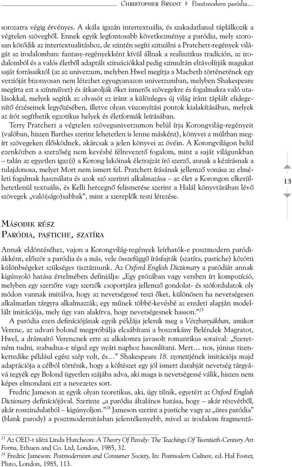 állnak a realisztikus tradíción, az irodalomból és a valós életbõl adaptált szituációkkal pedig szimultán eltávolítják magukat saját forrásaiktól (az az univerzum, melyben Hwel megírja a Macbeth