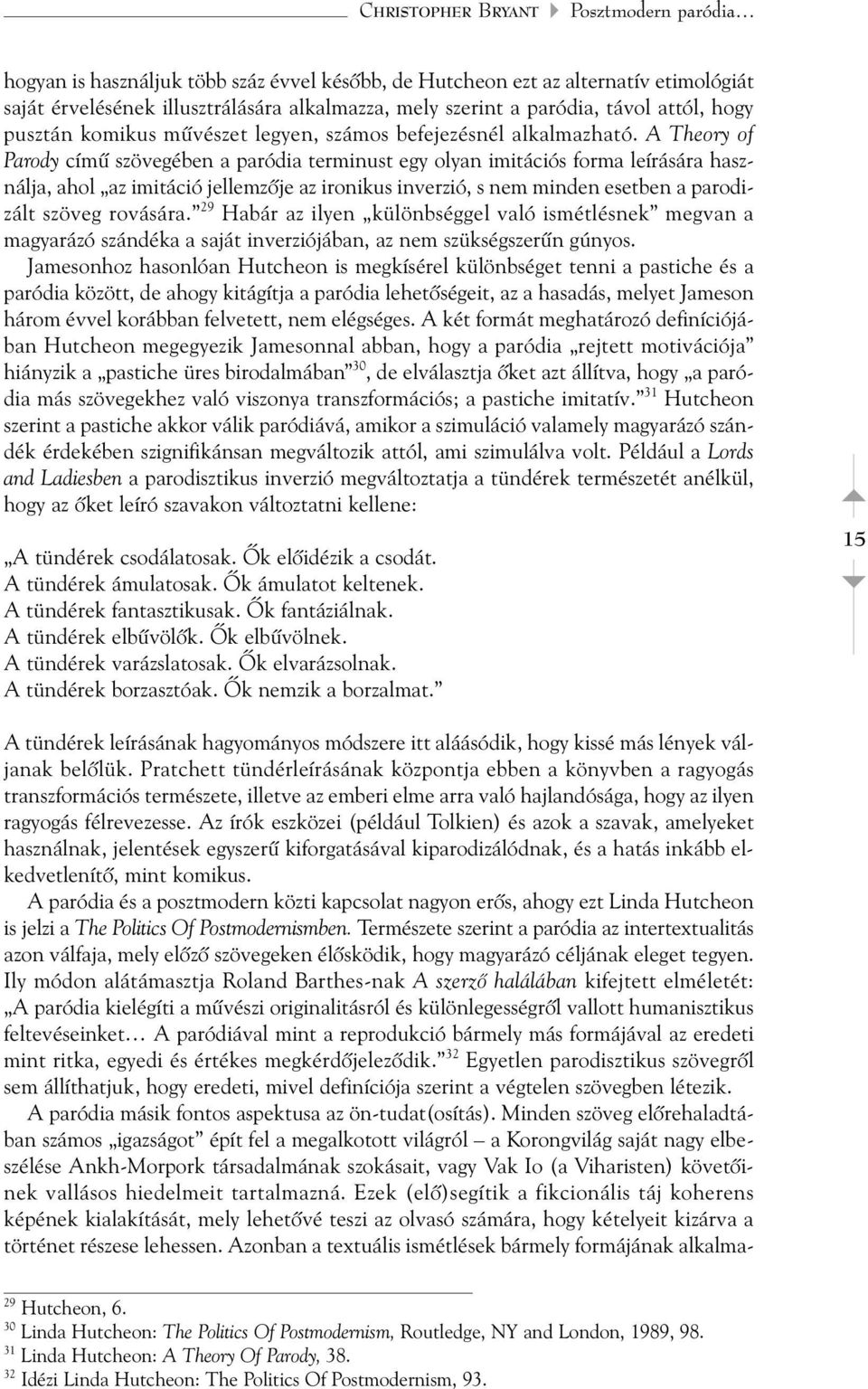 A Theory of Parody címû szövegében a paródia terminust egy olyan imitációs forma leírására használja, ahol az imitáció jellemzõje az ironikus inverzió, s nem minden esetben a parodizált szöveg