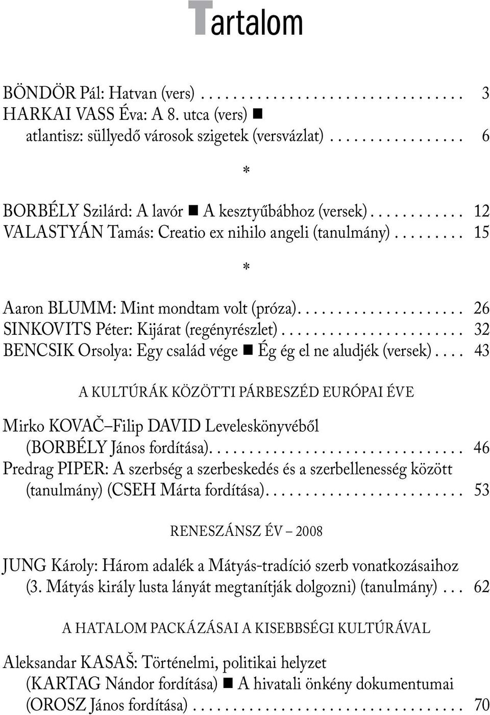 .. 32 BENCSIK Orsolya: Egy család vége Ég ég el ne aludjék (versek)... 43 A KULTÚRÁK KÖZÖTTI PÁRBESZÉD EURÓPAI ÉVE Mirko KOVAČ Filip DAVID Leveleskönyvéből (BORBÉLY János fordítása).