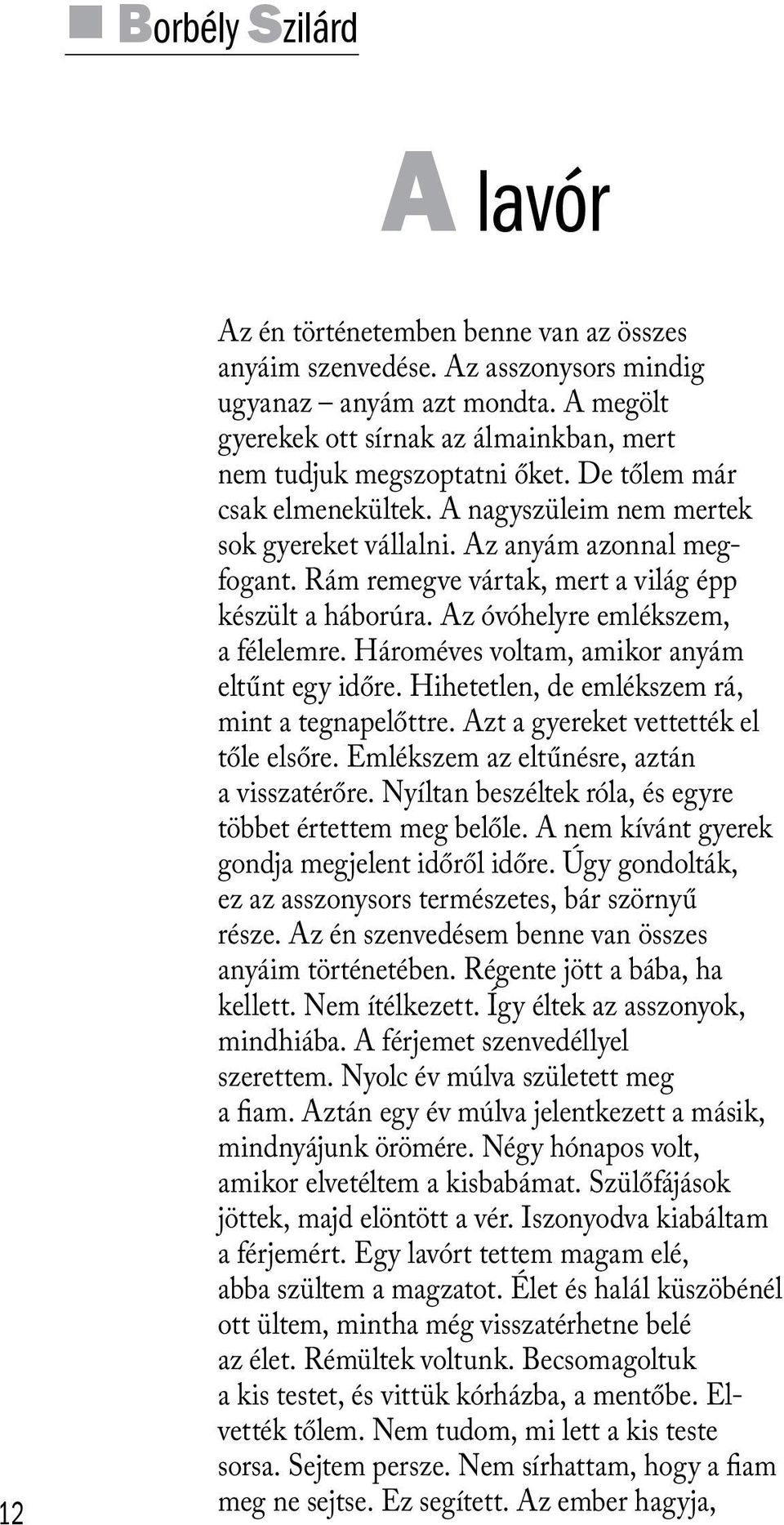 Rám remegve vártak, mert a világ épp készült a háborúra. Az óvóhelyre emlékszem, a félelemre. Hároméves voltam, amikor anyám eltűnt egy időre. Hihetetlen, de emlékszem rá, mint a tegnapelőttre.