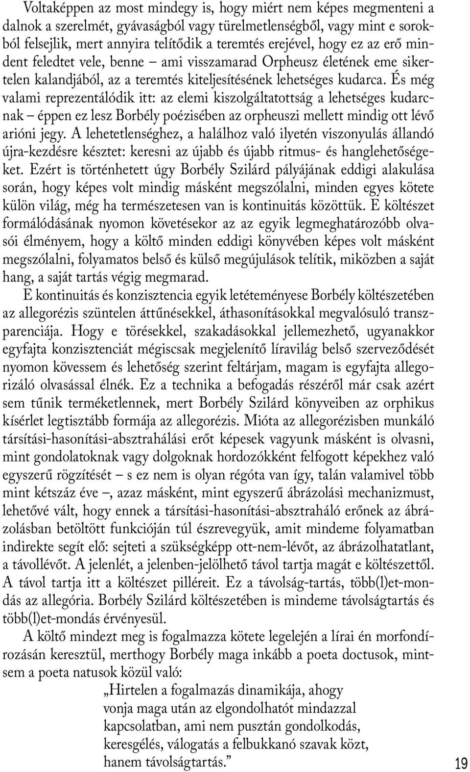 És még valami reprezentálódik itt: az elemi kiszolgáltatottság a lehetséges kudarcnak éppen ez lesz Borbély poézisében az orpheuszi mellett mindig ott lévő arióni jegy.