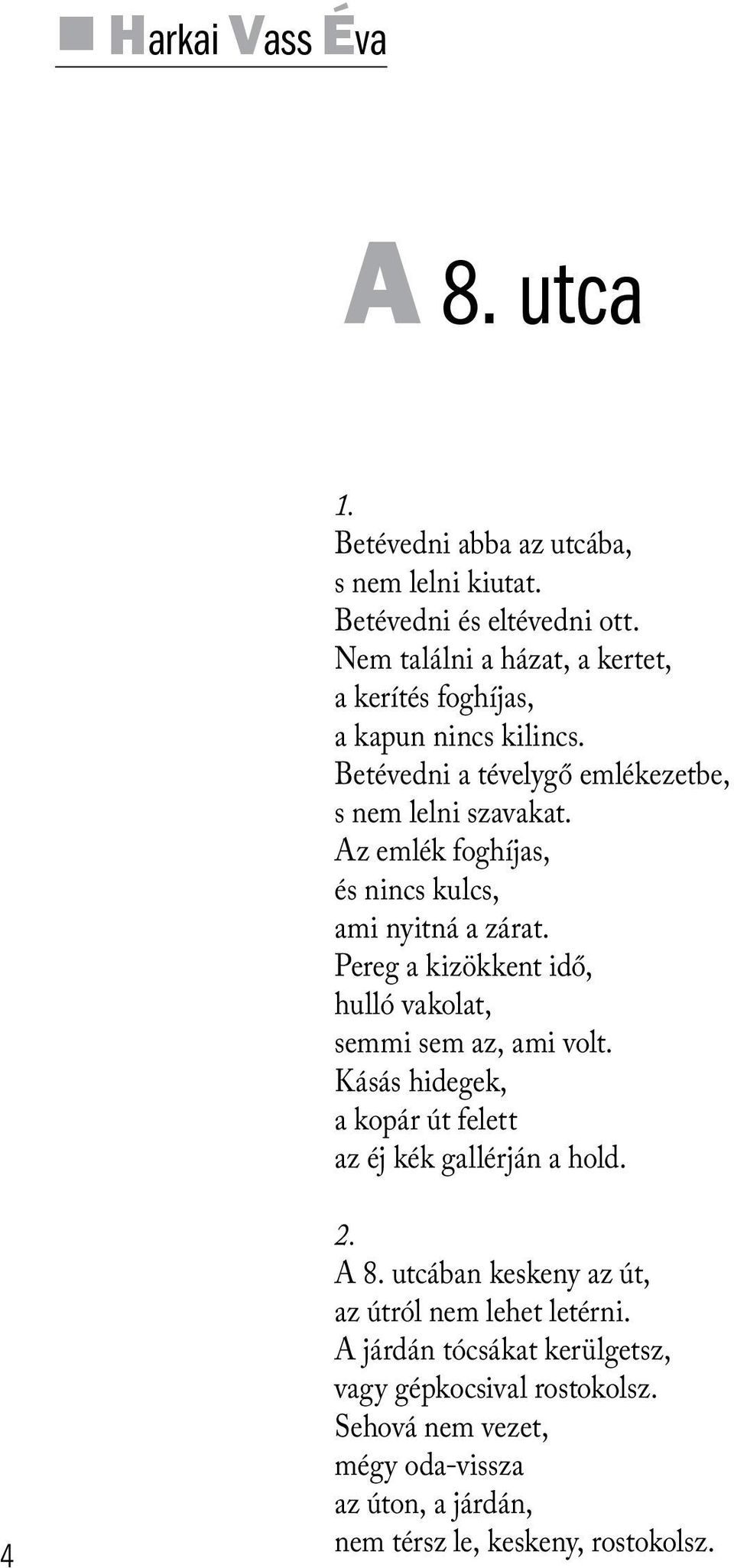 Az emlék foghíjas, és nincs kulcs, ami nyitná a zárat. Pereg a kizökkent idő, hulló vakolat, semmi sem az, ami volt.