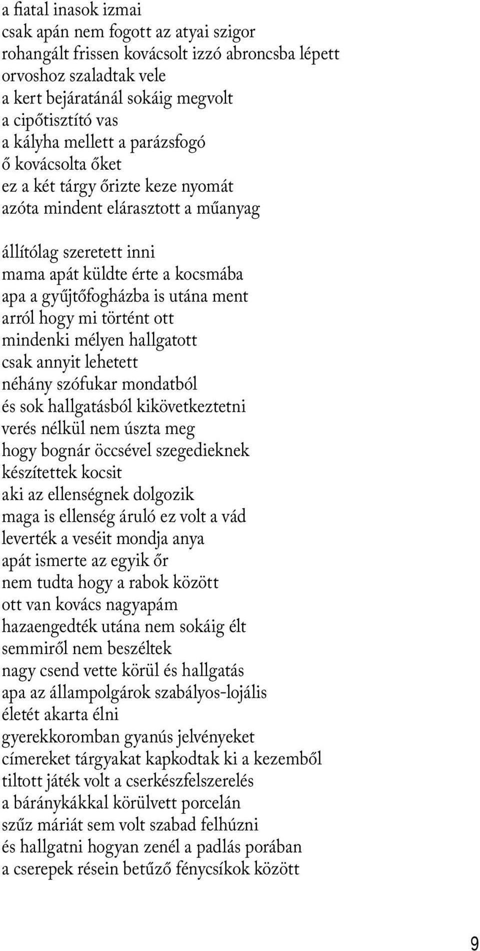 ment arról hogy mi történt ott mindenki mélyen hallgatott csak annyit lehetett néhány szófukar mondatból és sok hallgatásból kikövetkeztetni verés nélkül nem úszta meg hogy bognár öccsével