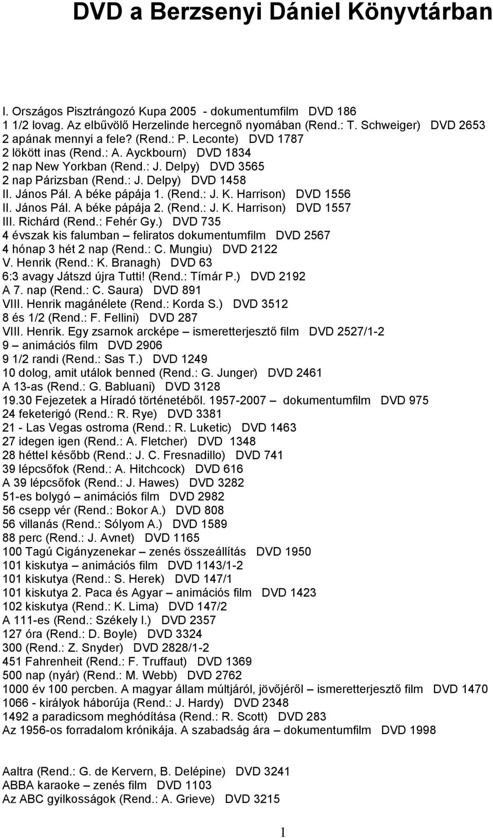 János Pál. A béke pápája 1. (Rend.: J. K. Harrison) DVD 1556 II. János Pál. A béke pápája 2. (Rend.: J. K. Harrison) DVD 1557 III. Richárd (Rend.: Fehér Gy.