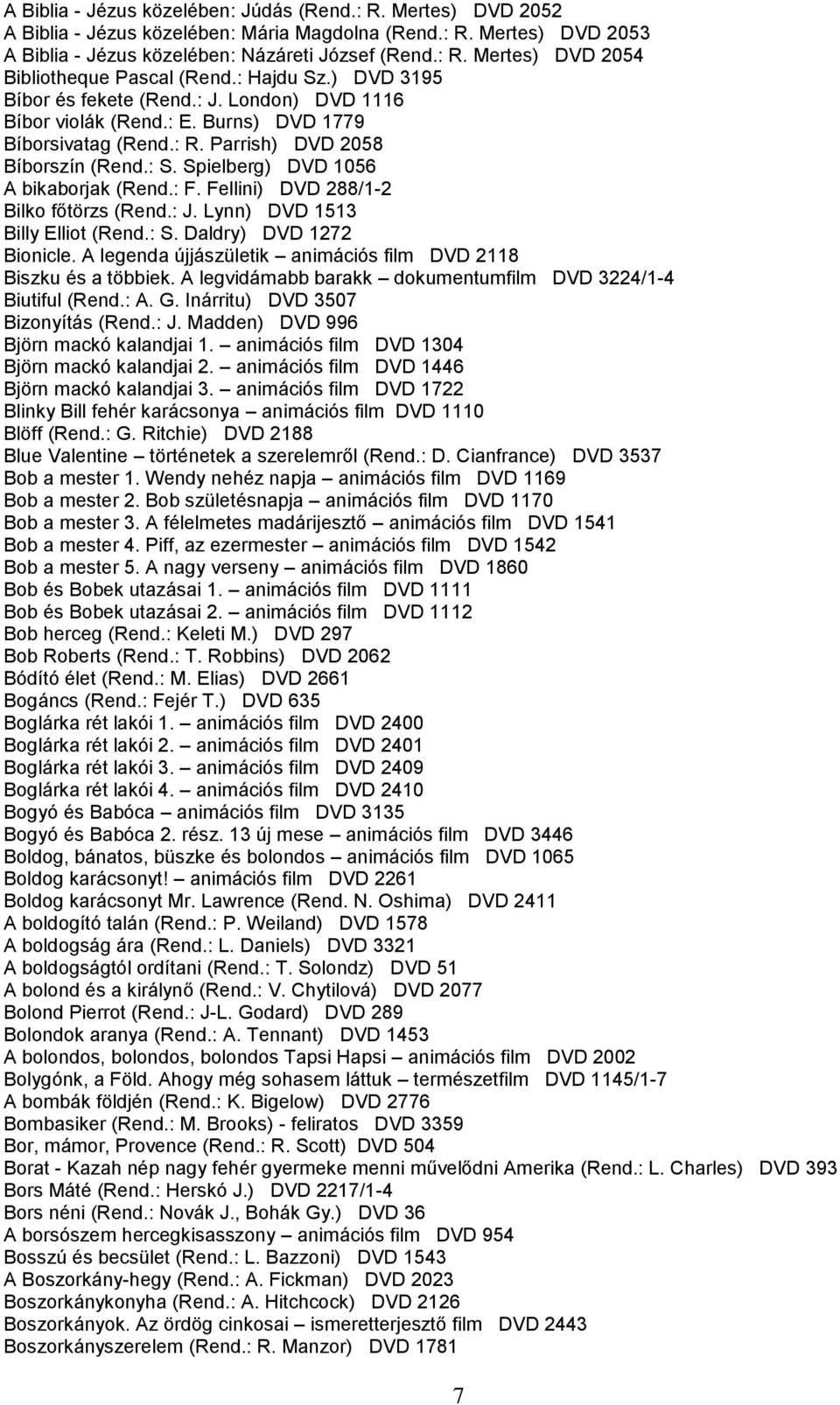 Spielberg) DVD 1056 A bikaborjak (Rend.: F. Fellini) DVD 288/1-2 Bilko főtörzs (Rend.: J. Lynn) DVD 1513 Billy Elliot (Rend.: S. Daldry) DVD 1272 Bionicle.