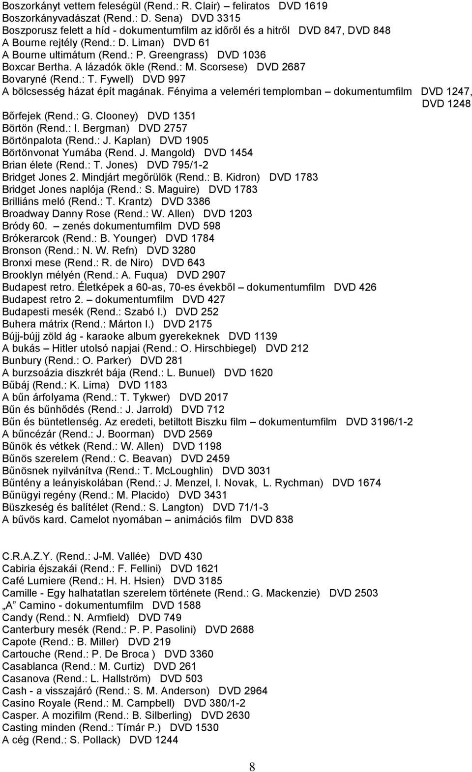 Greengrass) DVD 1036 Boxcar Bertha. A lázadók ökle (Rend.: M. Scorsese) DVD 2687 Bovaryné (Rend.: T. Fywell) DVD 997 A bölcsesség házat épít magának.