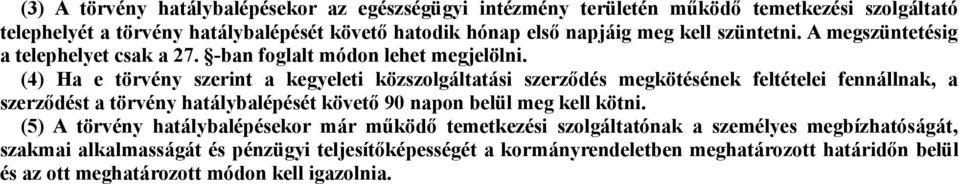 (4) Ha e törvény szerint a kegyeleti közszolgáltatási szerződés megkötésének feltételei fennállnak, a szerződést a törvény hatálybalépését követő 90 napon belül meg kell