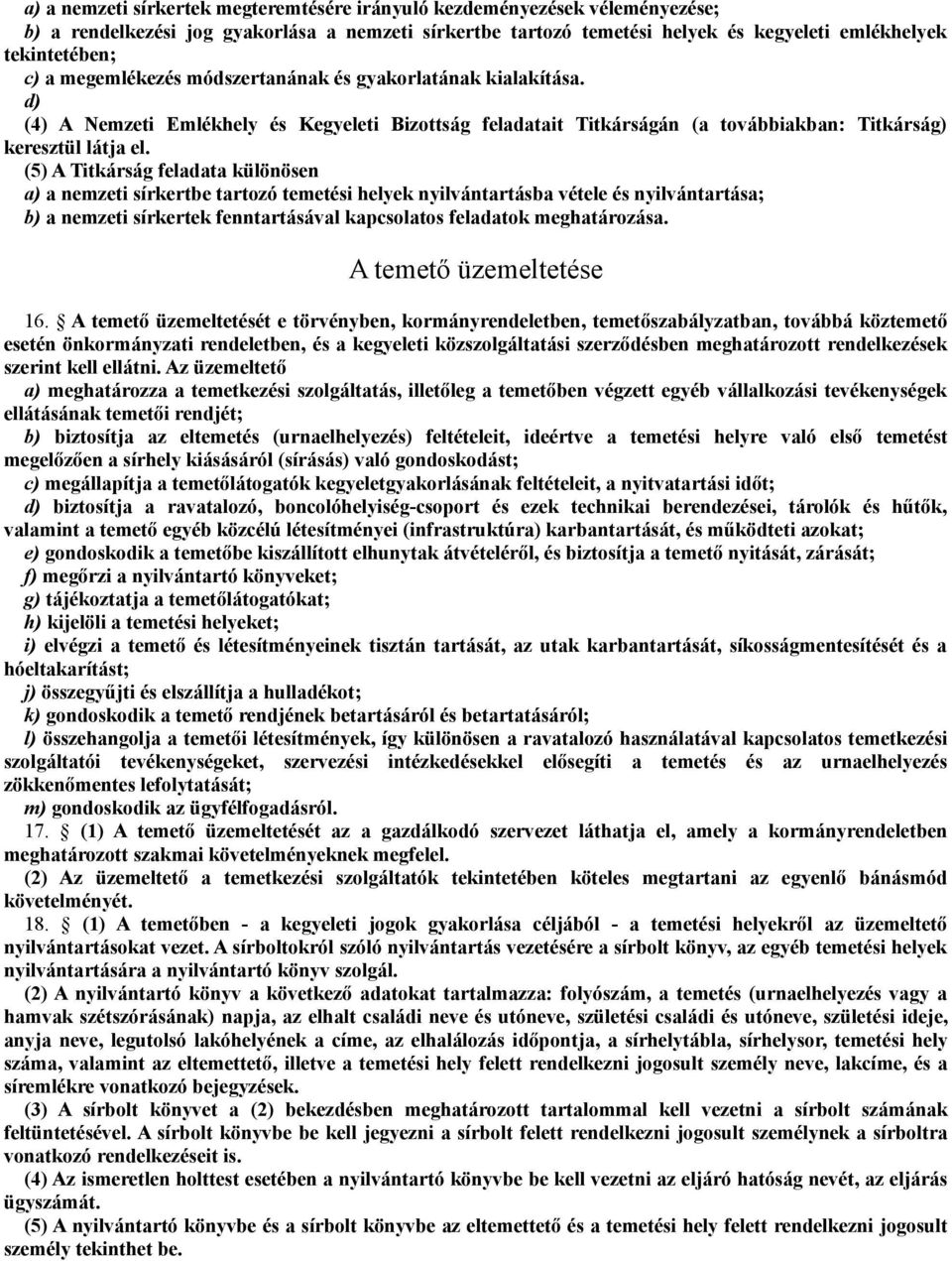 (5) A Titkárság feladata különösen a) a nemzeti sírkertbe tartozó temetési helyek nyilvántartásba vétele és nyilvántartása; b) a nemzeti sírkertek fenntartásával kapcsolatos feladatok meghatározása.