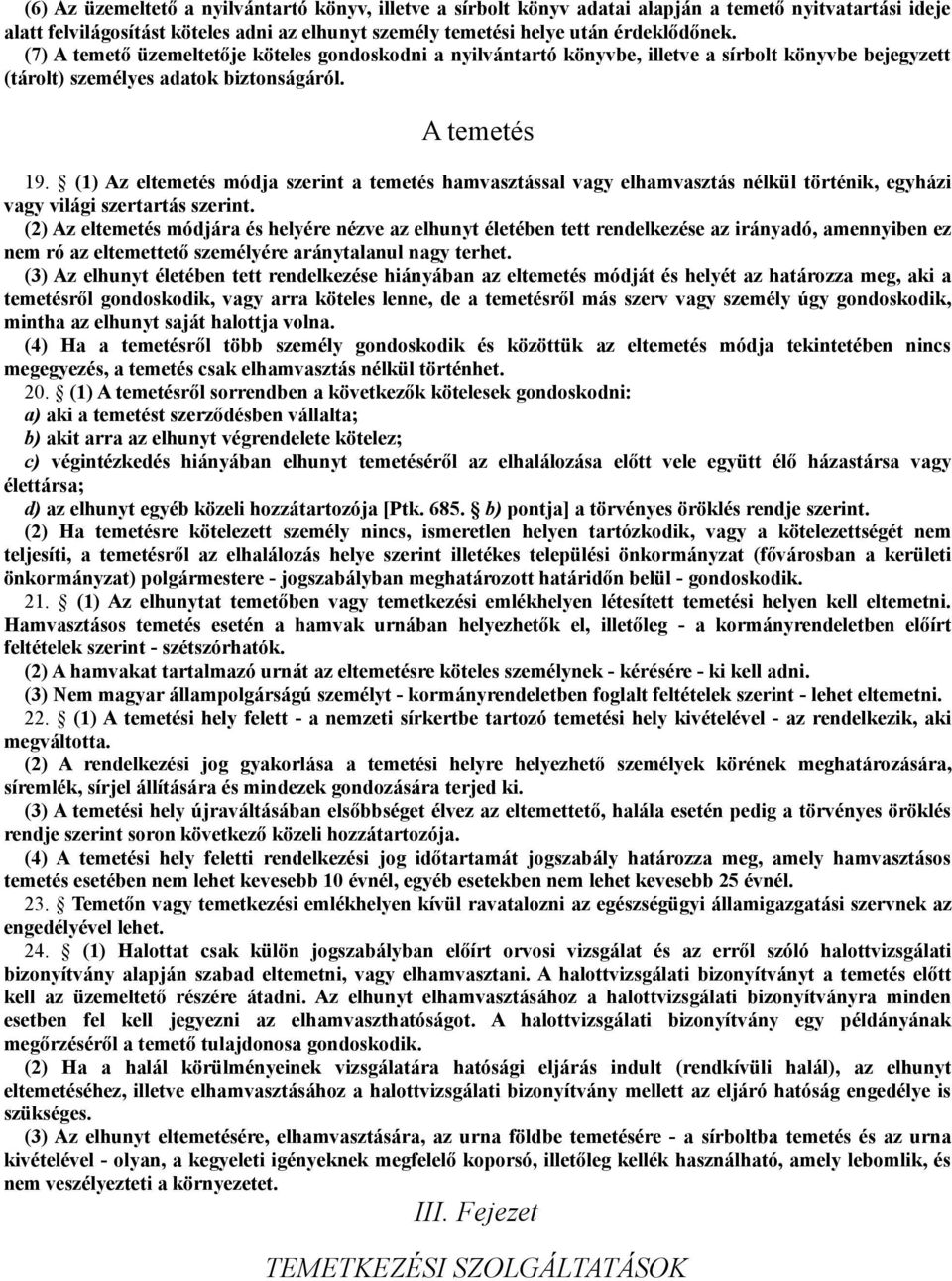 (1) Az eltemetés módja szerint a temetés hamvasztással vagy elhamvasztás nélkül történik, egyházi vagy világi szertartás szerint.