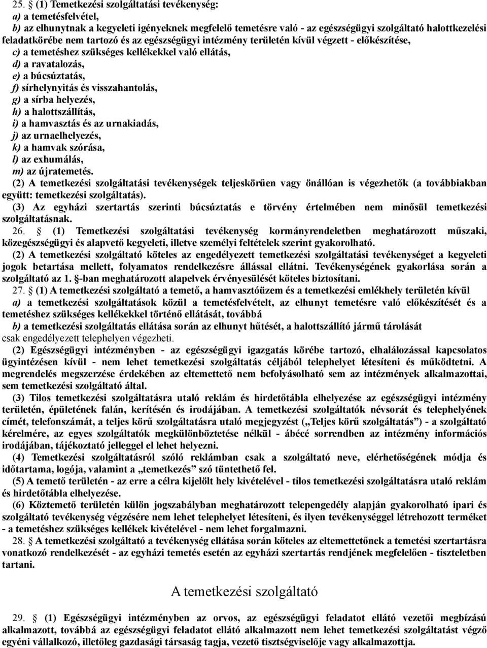 visszahantolás, g) a sírba helyezés, h) a halottszállítás, i) a hamvasztás és az urnakiadás, j) az urnaelhelyezés, k) a hamvak szórása, l) az exhumálás, m) az újratemetés.