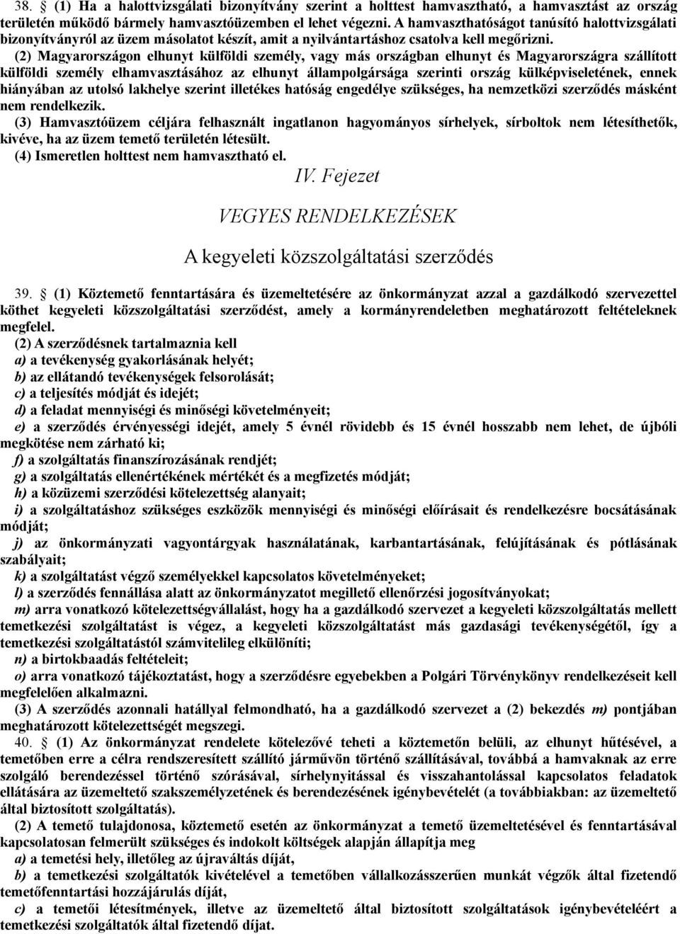 (2) Magyarországon elhunyt külföldi személy, vagy más országban elhunyt és Magyarországra szállított külföldi személy elhamvasztásához az elhunyt állampolgársága szerinti ország külképviseletének,