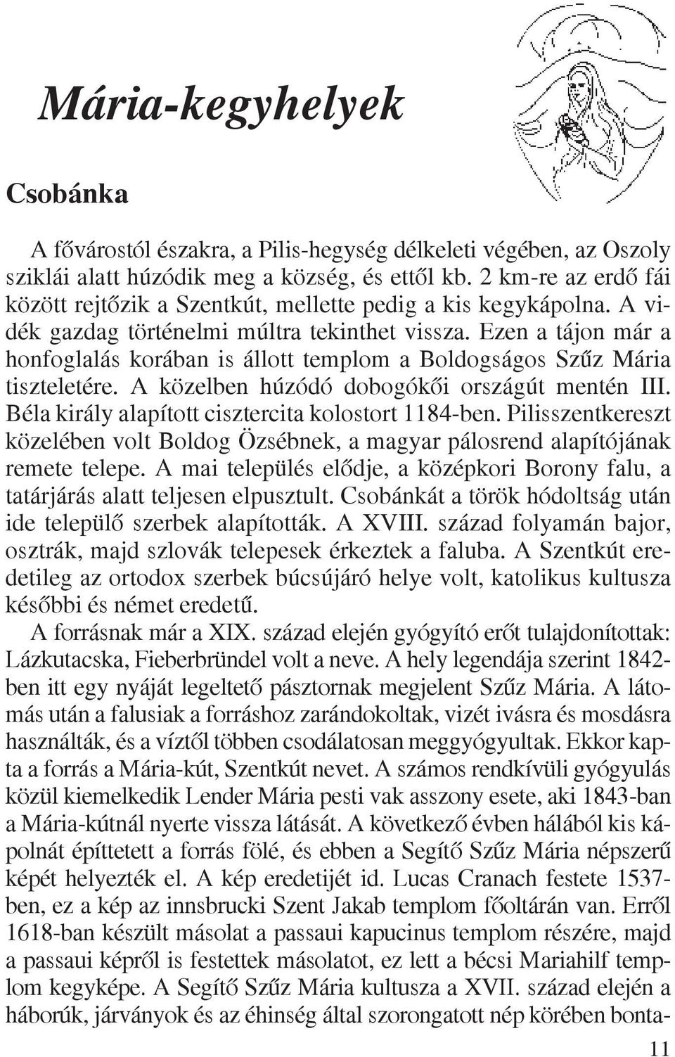 Ezen a tájon már a honfoglalás korában is állott templom a Boldogságos Szûz Mária tiszteletére. A közelben húzódó dobogókõi országút mentén III. Béla király alapított cisztercita kolostort 1184-ben.