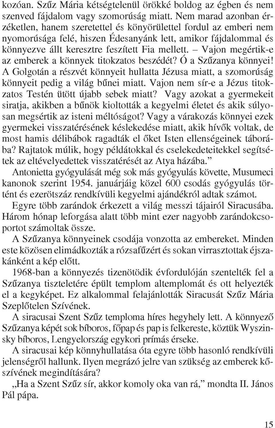 Vajon megértik-e az emberek a könnyek titokzatos beszédét? Ó a Szûzanya könnyei! A Golgotán a részvét könnyeit hullatta Jézusa miatt, a szomorúság könnyeit pedig a világ bûnei miatt.