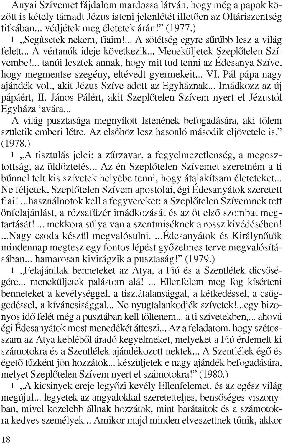 ... tanúi lesztek annak, hogy mit tud tenni az Édesanya Szíve, hogy megmentse szegény, eltévedt gyermekeit... VI. Pál pápa nagy ajándék volt, akit Jézus Szíve adott az Egyháznak.