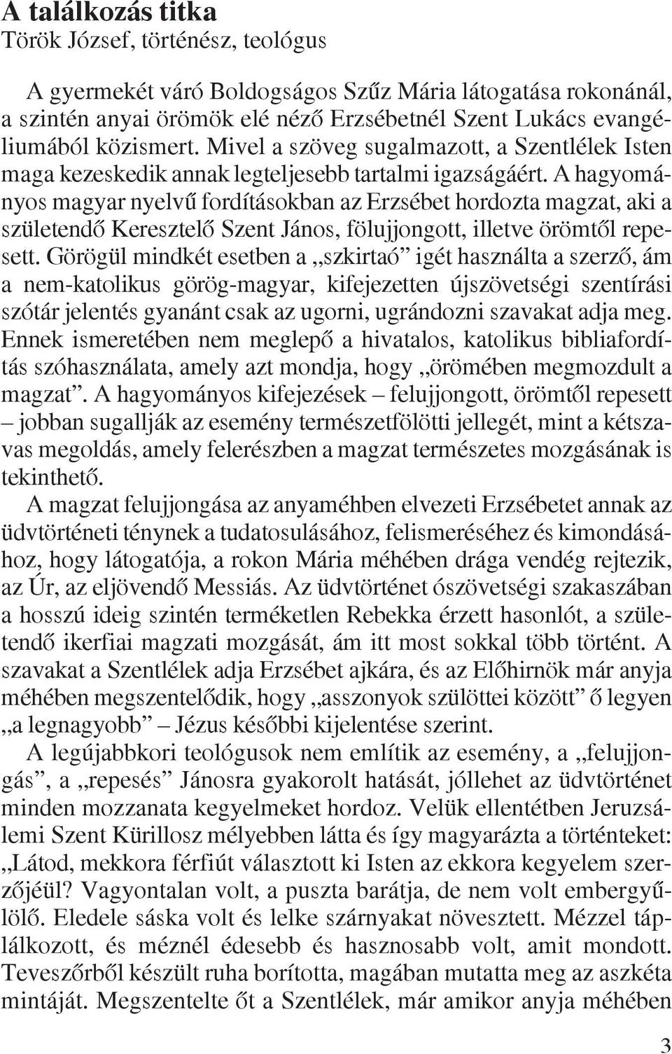 A hagyományos magyar nyelvû fordításokban az Erzsébet hordozta magzat, aki a születendõ Keresztelõ Szent János, fölujjongott, illetve örömtõl repesett.