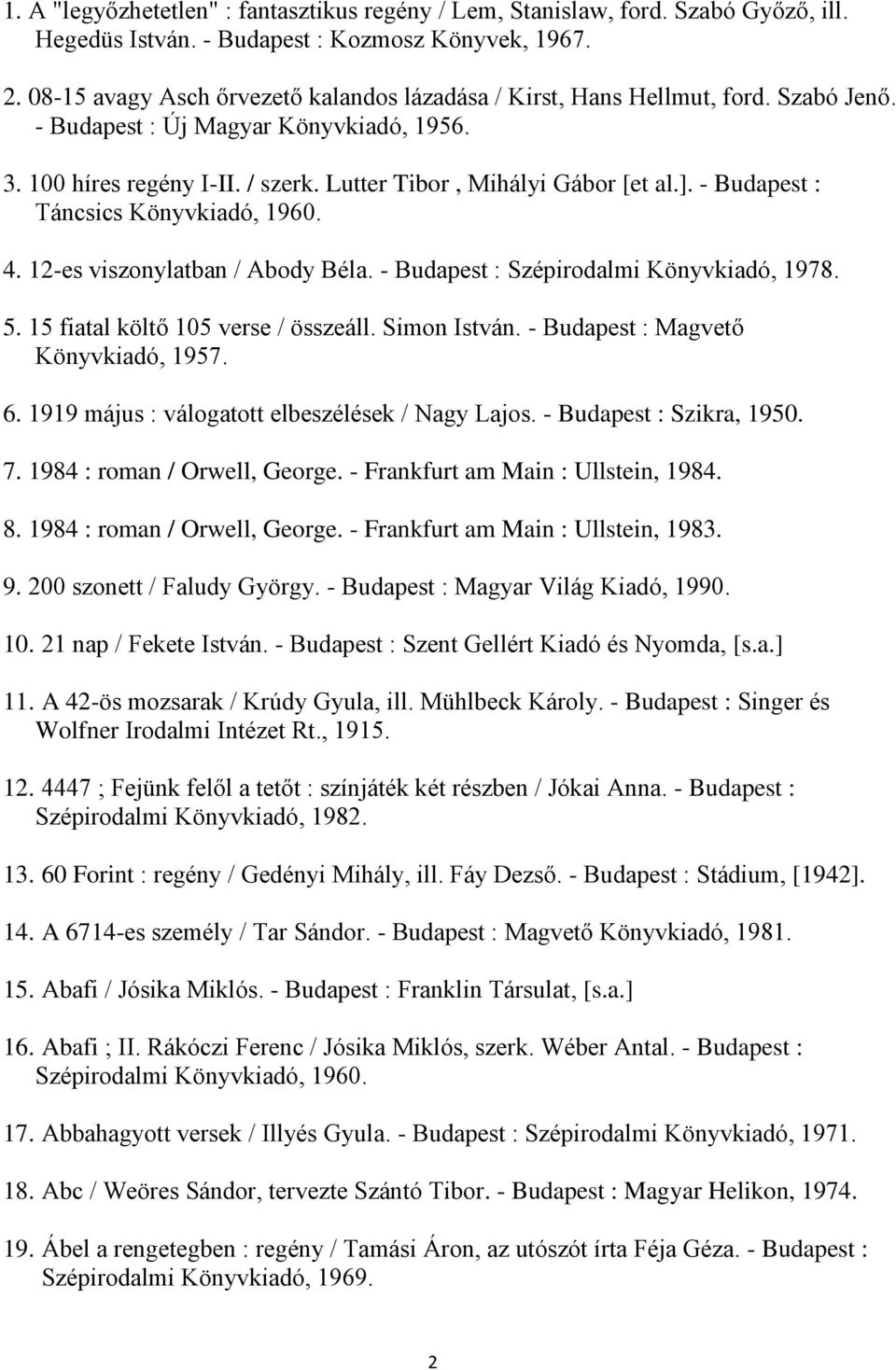 - Budapest : Táncsics Könyvkiadó, 1960. 4. 12-es viszonylatban / Abody Béla. - Budapest : Szépirodalmi Könyvkiadó, 1978. 5. 15 fiatal költő 105 verse / összeáll. Simon István.