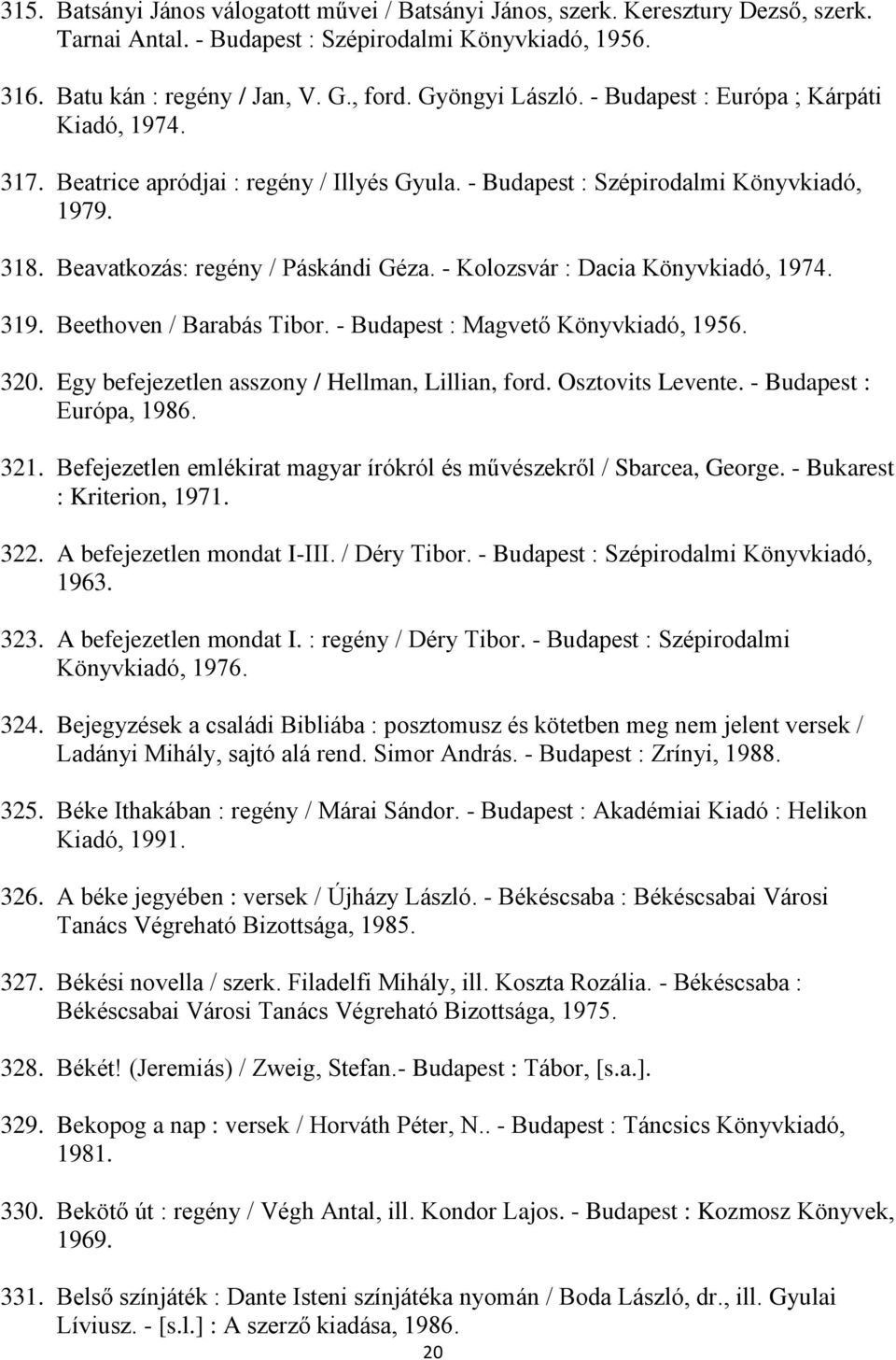 - Kolozsvár : Dacia Könyvkiadó, 1974. 319. Beethoven / Barabás Tibor. - Budapest : Magvető Könyvkiadó, 1956. 320. Egy befejezetlen asszony / Hellman, Lillian, ford. Osztovits Levente.