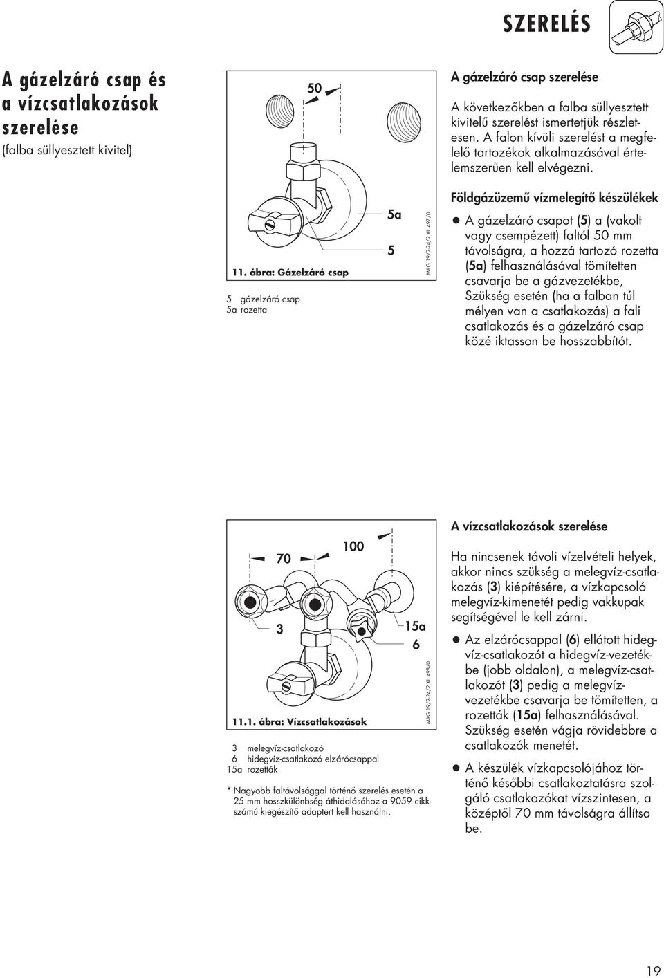 ábra: Gázelzáró csap 5 gázelzáró csap 5a rozetta 5a 5 MAG 19/2-24/2 XI 497/0 A gázelzáró csapot (5) a (vakolt vagy csempézett) faltól 50 mm távolságra, a hozzá tartozó rozetta (5a) felhasználásával