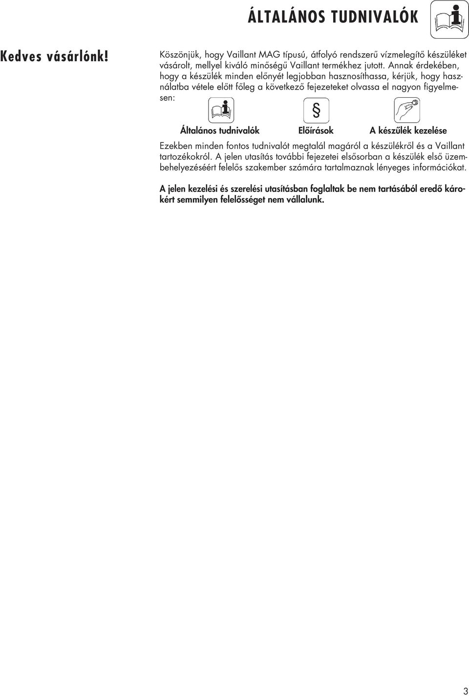 tudnivalók Előírások A készűlék kezelése Ezekben minden fontos tudnivalót megtalál magáról a készülékről és a Vaillant tartozékokról.