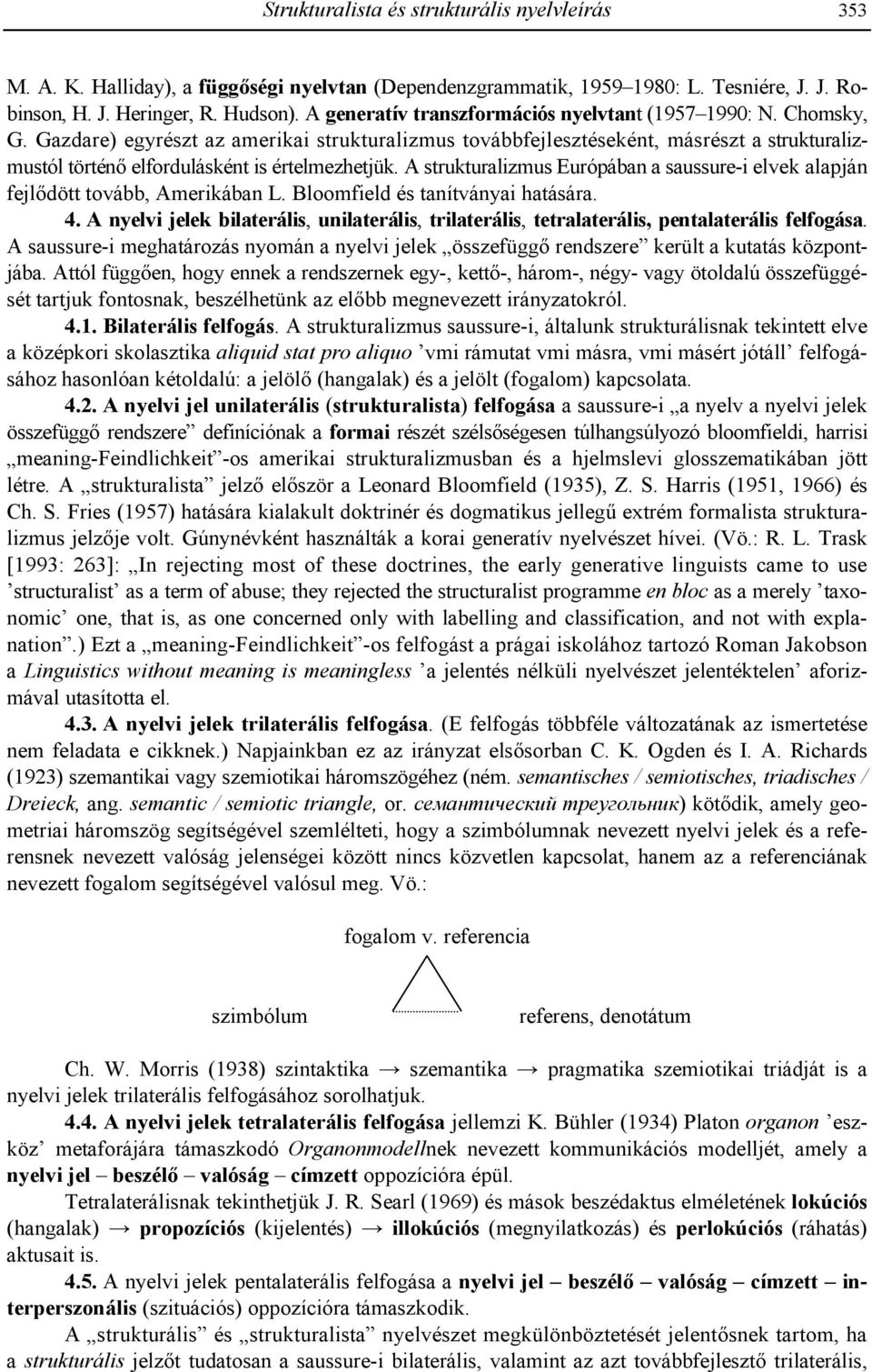 Gazdare) egyrészt az amerikai strukturalizmus továbbfejlesztéseként, másrészt a strukturalizmustól történ elfordulásként is értelmezhetjük.