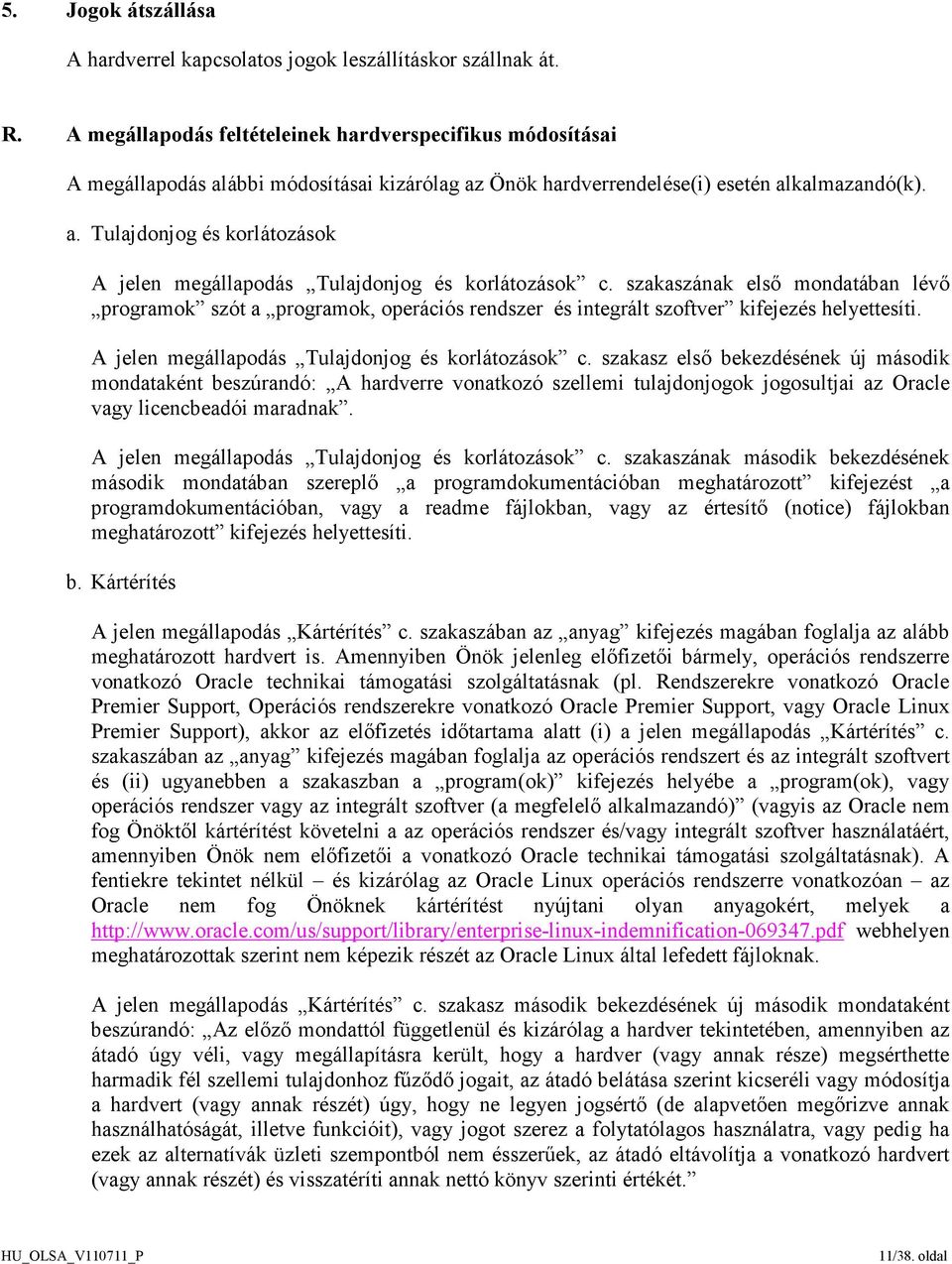 szakaszának első mondatában lévő programok szót a programok, operációs rendszer és integrált szoftver kifejezés helyettesíti. A jelen megállapodás Tulajdonjog és korlátozások c.