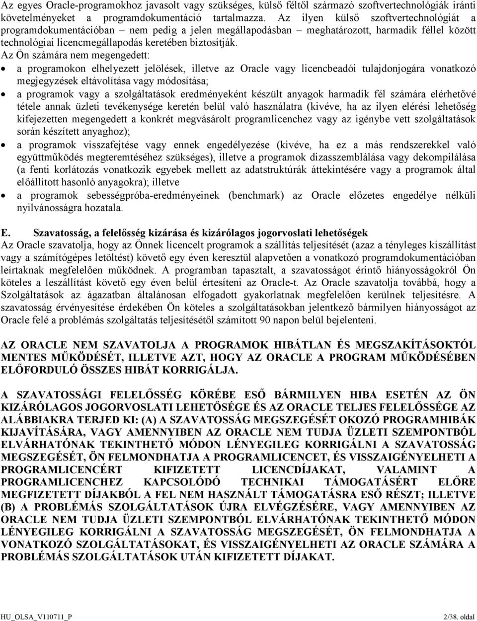 Az Ön számára nem megengedett: a programokon elhelyezett jelölések, illetve az Oracle vagy licencbeadói tulajdonjogára vonatkozó megjegyzések eltávolítása vagy módosítása; a programok vagy a