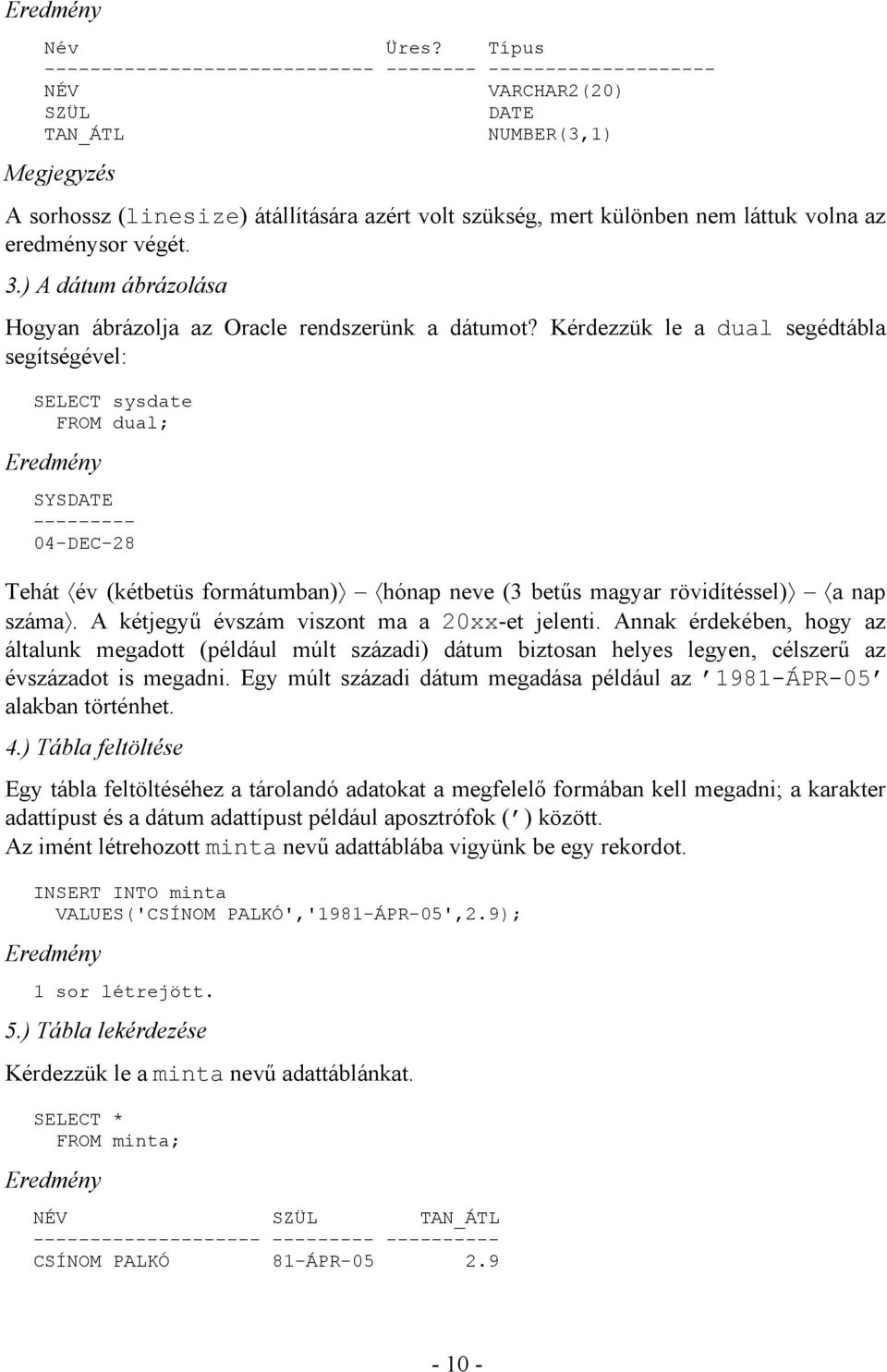 láttuk volna az eredménysor végét. 3.) A dátum ábrázolása Hogyan ábrázolja az Oracle rendszerünk a dátumot?