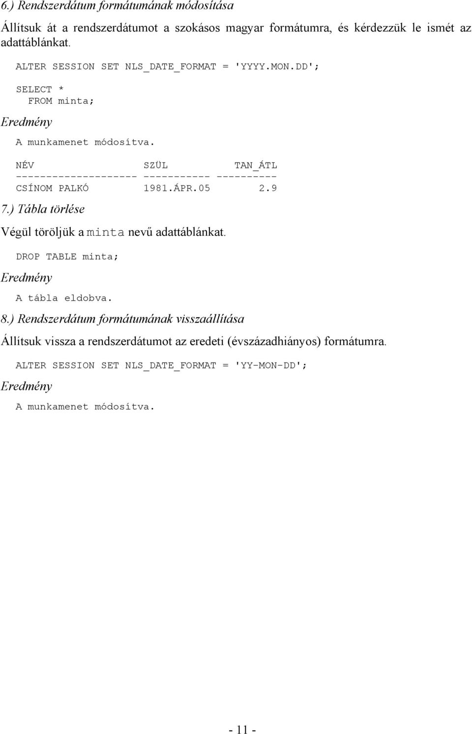 NÉV SZÜL TAN_ÁTL -------------------- ----------- ---------- CSÍNOM PALKÓ 1981.ÁPR.05 2.9 7.) Tábla törlése Végül töröljük a minta nevű adattáblánkat.