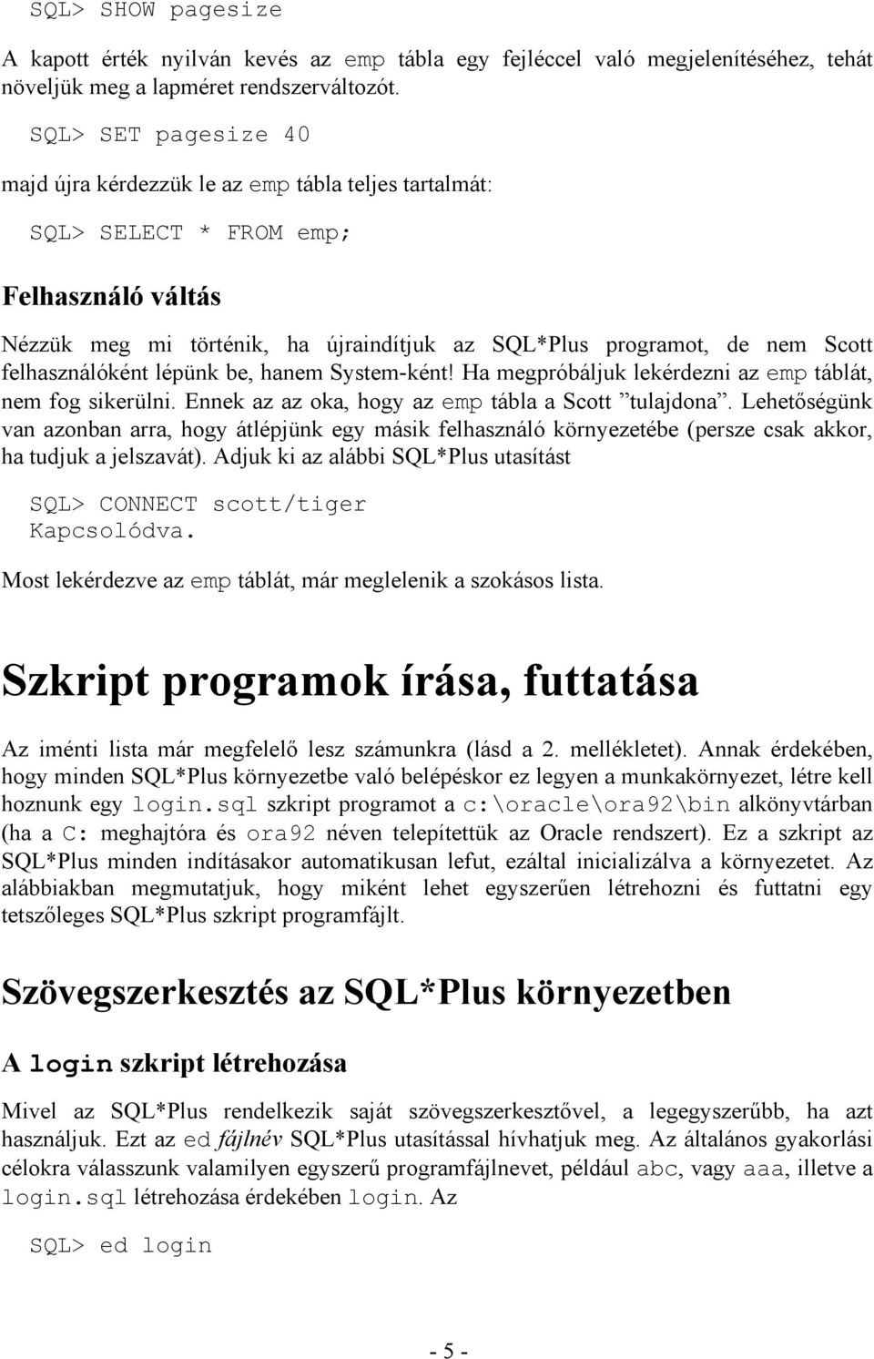 felhasználóként lépünk be, hanem System-ként! Ha megpróbáljuk lekérdezni az emp táblát, nem fog sikerülni. Ennek az az oka, hogy az emp tábla a Scott tulajdona.