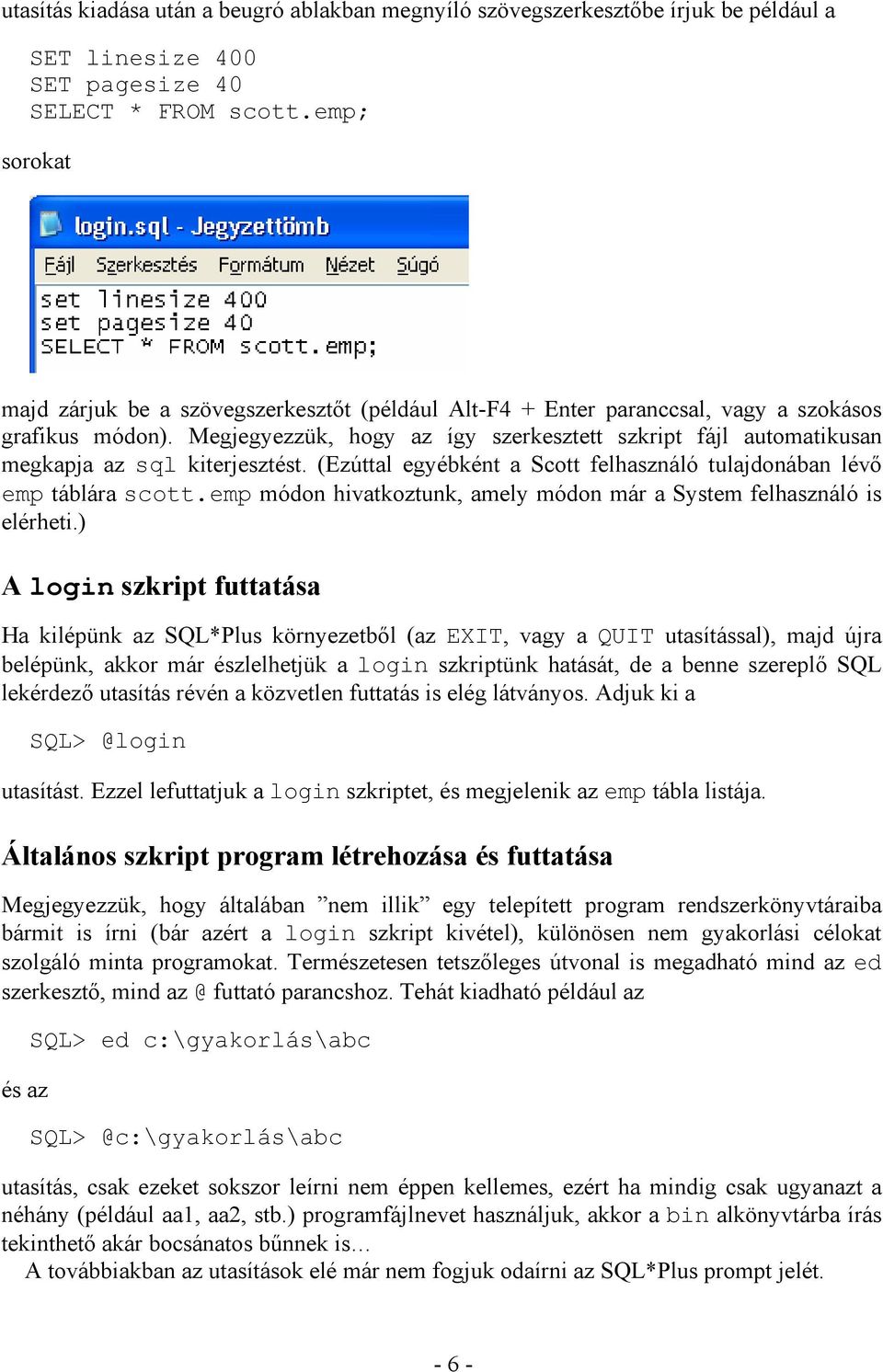 Megjegyezzük, hogy az így szerkesztett szkript fájl automatikusan megkapja az sql kiterjesztést. (Ezúttal egyébként a Scott felhasználó tulajdonában lévő emp táblára scott.