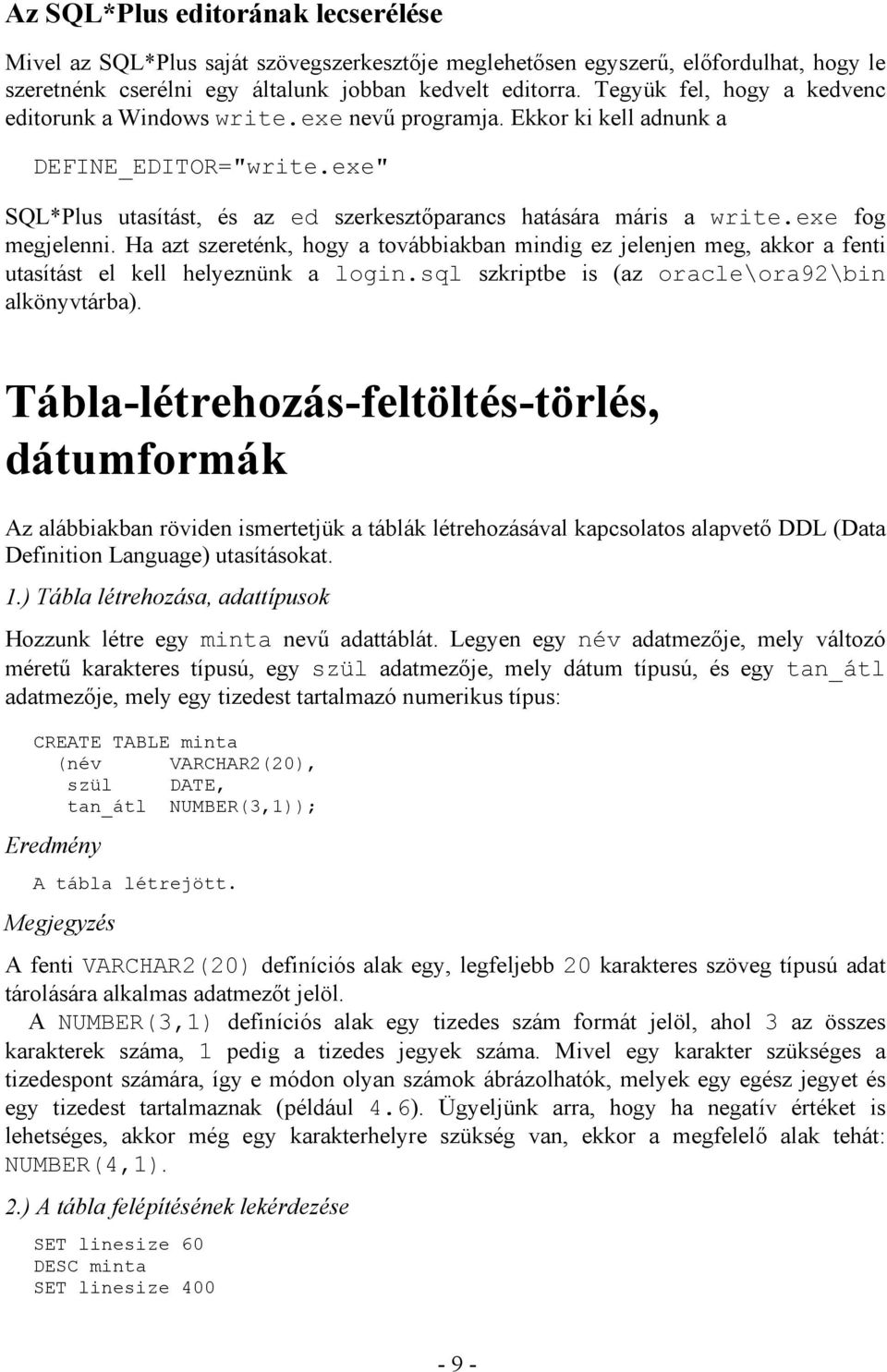 exe fog megjelenni. Ha azt szereténk, hogy a továbbiakban mindig ez jelenjen meg, akkor a fenti utasítást el kell helyeznünk a login.sql szkriptbe is (az oracle\ora92\bin alkönyvtárba).