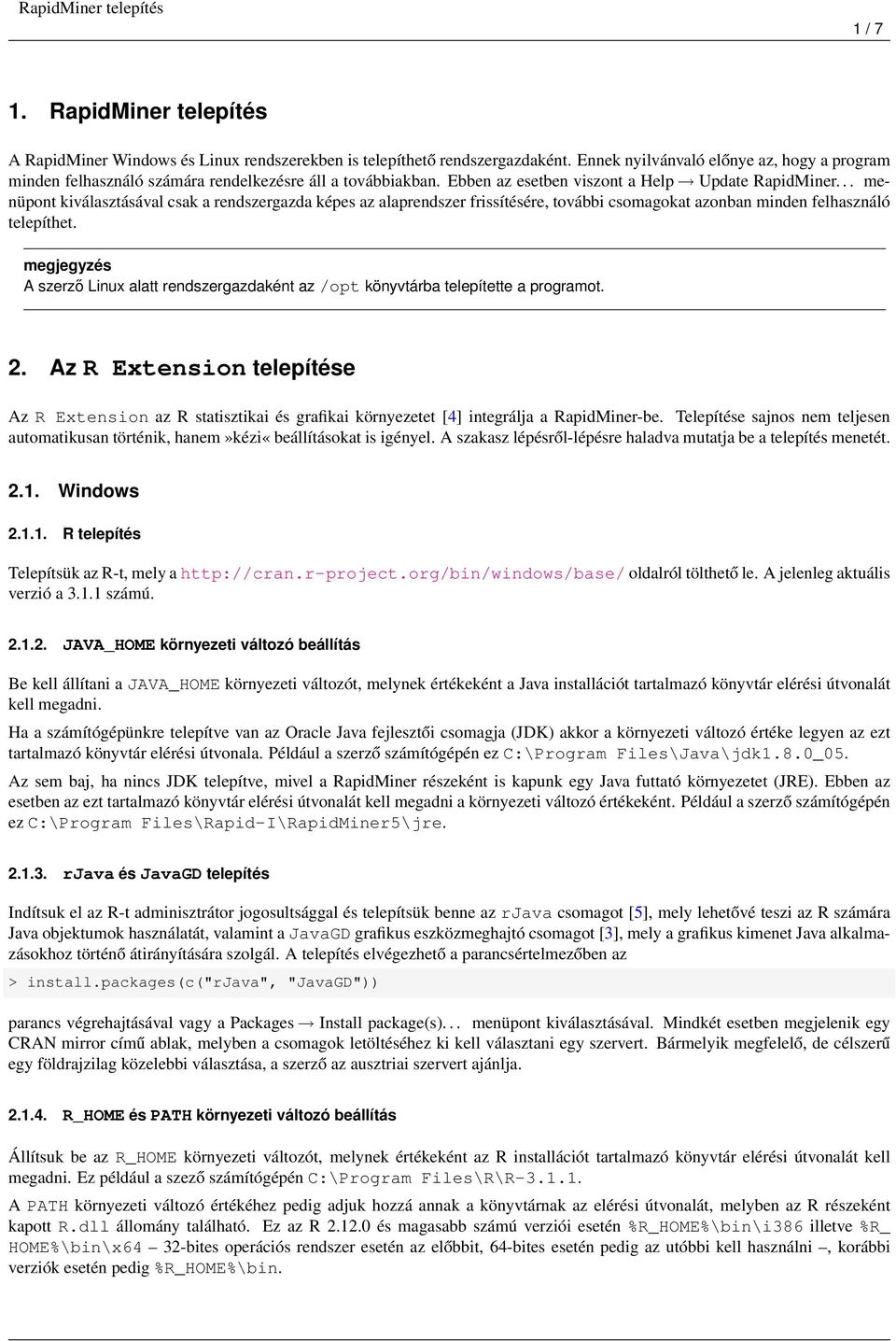 .. menüpont kiválasztásával csak a rendszergazda képes az alaprendszer frissítésére, további csomagokat azonban minden felhasználó telepíthet.