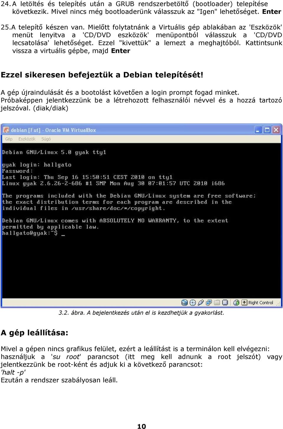 Kattintsunk vissza a virtuális gépbe, majd Enter Ezzel sikeresen befejeztük a Debian telepítését! A gép újraindulását és a bootolást követően a login prompt fogad minket.