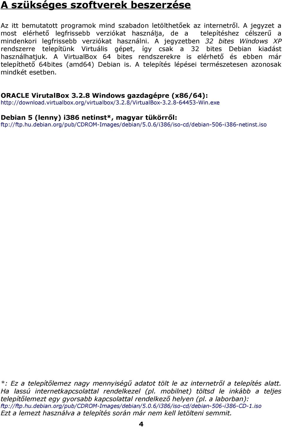 A jegyzetben 32 bites Windows XP rendszerre telepítünk Virtuális gépet, így csak a 32 bites Debian kiadást használhatjuk.