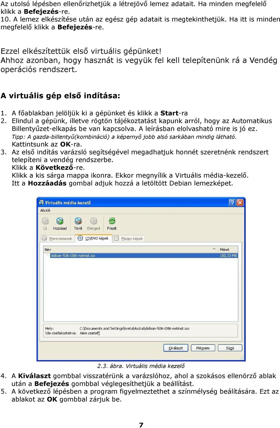 A virtuális gép első indítása: 1. A főablakban jelöljük ki a gépünket és klikk a Start-ra 2.