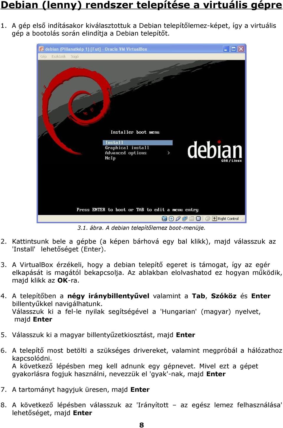 A VirtualBox érzékeli, hogy a debian telepítő egeret is támogat, így az egér elkapását is magától bekapcsolja. Az ablakban elolvashatod ez hogyan működik, majd klikk az OK-ra. 4.