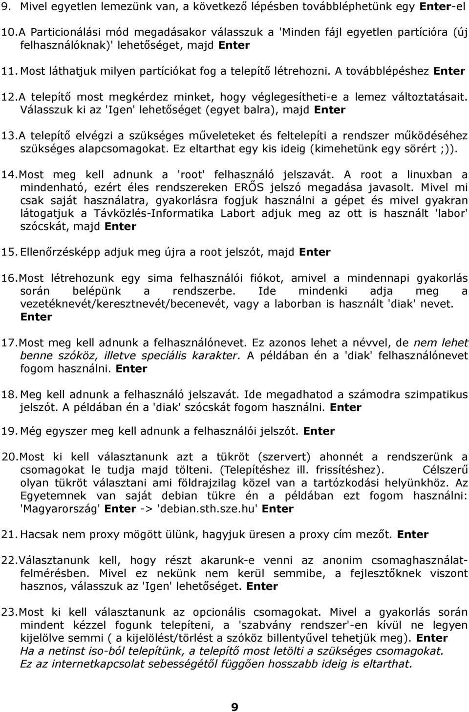 A továbblépéshez Enter 12.A telepítő most megkérdez minket, hogy véglegesítheti-e a lemez változtatásait. Válasszuk ki az 'Igen' lehetőséget (egyet balra), majd Enter 13.