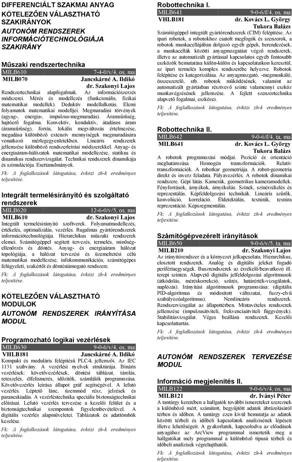 Elemi folyamatok matematikai modelljei. Megmaradási törvények (agyag-, energia-, impulzus-megmaradás). Áramsűrűség, hajtóerő fogalma.