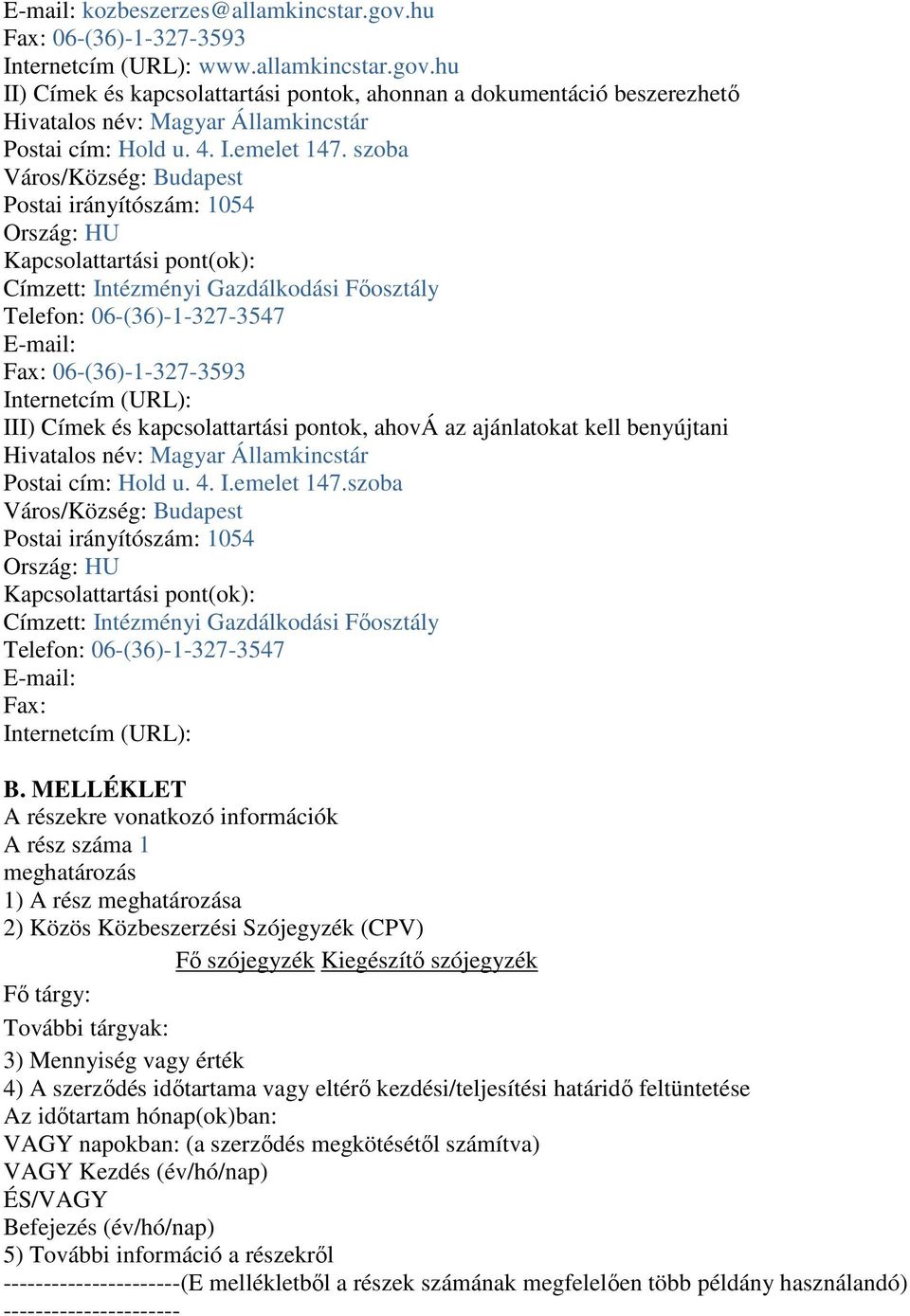 szoba Város/Község: Budapest Postai irányítószám: 1054 Ország: HU Kapcsolattartási pont(ok): Címzett: Intézményi Gazdálkodási Fıosztály Telefon: 06-(36)-1-327-3547 E-mail: Fax: 06-(36)-1-327-3593