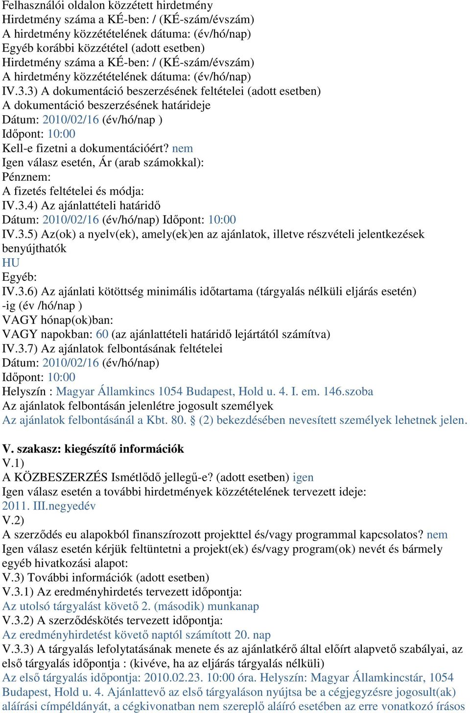 3) A dokumentáció beszerzésének feltételei (adott esetben) A dokumentáció beszerzésének határideje Dátum: 2010/02/16 (év/hó/nap ) Idıpont: 10:00 Kell-e fizetni a dokumentációért?