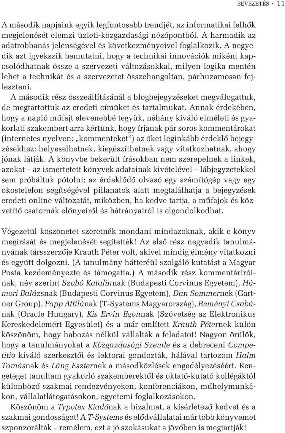 A negyedik azt igyekszik bemutatni, hogy a technikai innovációk miként kapcsolódhatnak össze a szervezeti változásokkal, milyen logika mentén lehet a technikát és a szervezetet összehangoltan,