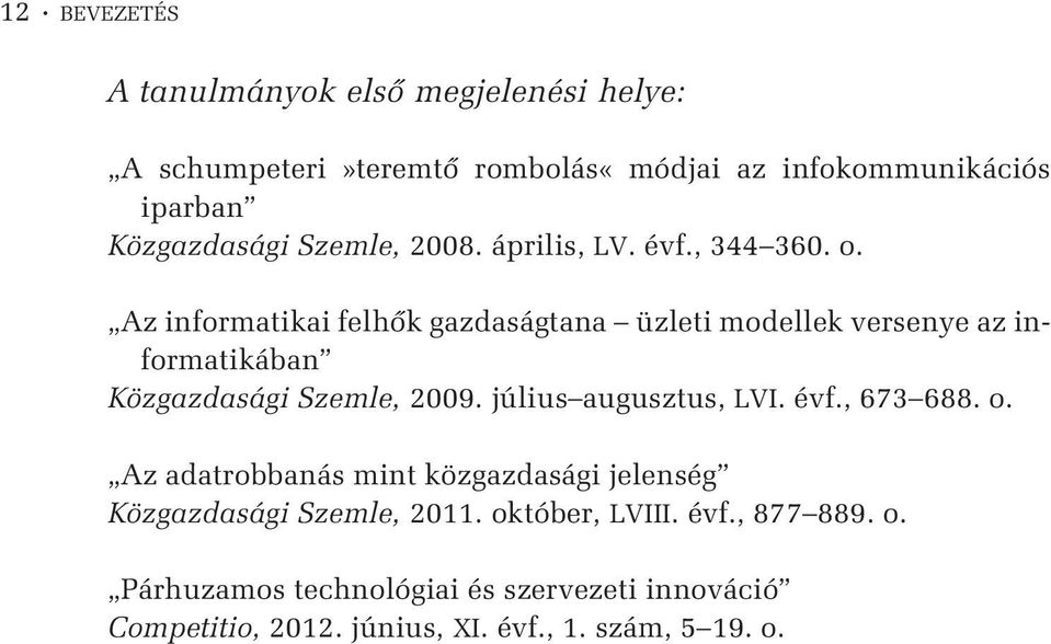 Az informatikai felhõk gazdaságtana üzleti modellek versenye az informatikában Közgazdasági Szemle, 2009. július augusztus, LVI.