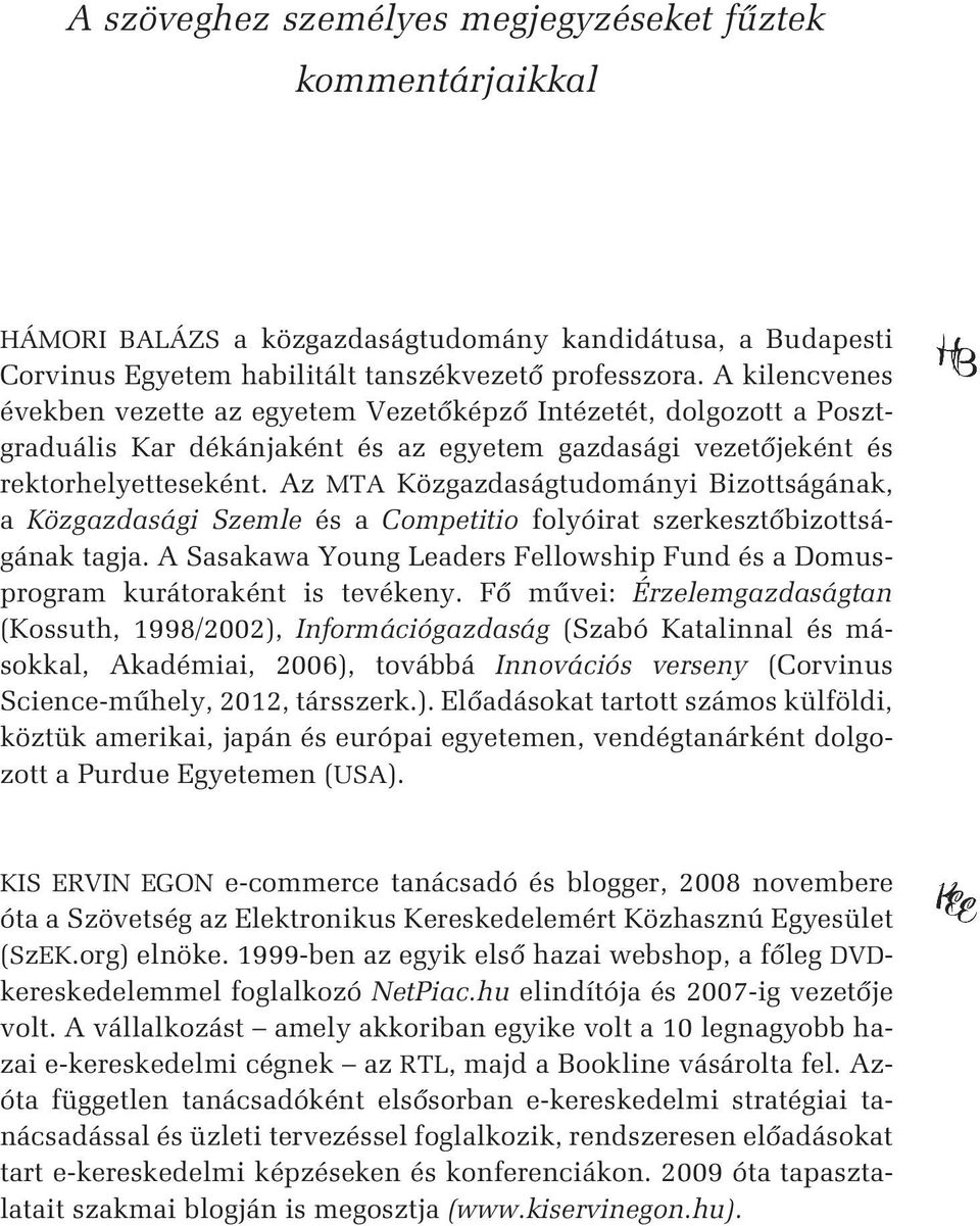 Az MTA Közgazdaságtudományi Bizottságának, a Közgazdasági Szemle és a Competitio folyóirat szerkesztõbizottságának tagja.