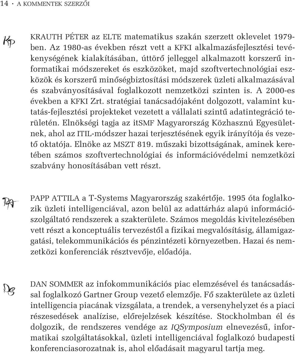 eszközök és korszerû minõségbiztosítási módszerek üzleti alkalmazásával és szabványosításával foglalkozott nemzetközi szinten is. A 2000-es években a KFKI Zrt.