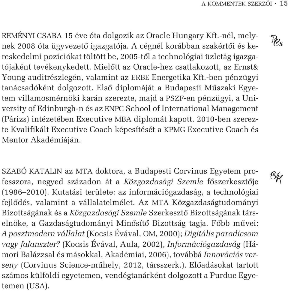 Mielõtt az Oracle-hez csatlakozott, az Ernst& Young auditrészlegén, valamint az ERBE Energetika Kft.-ben pénzügyi tanácsadóként dolgozott.