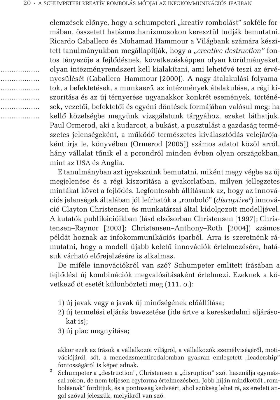 Ricardo Caballero és Mohamad Hammour a Világbank számára készített tanulmányukban megállapítják, hogy a creative destruction fontos tényezõje a fejlõdésnek, következésképpen olyan körülményeket,